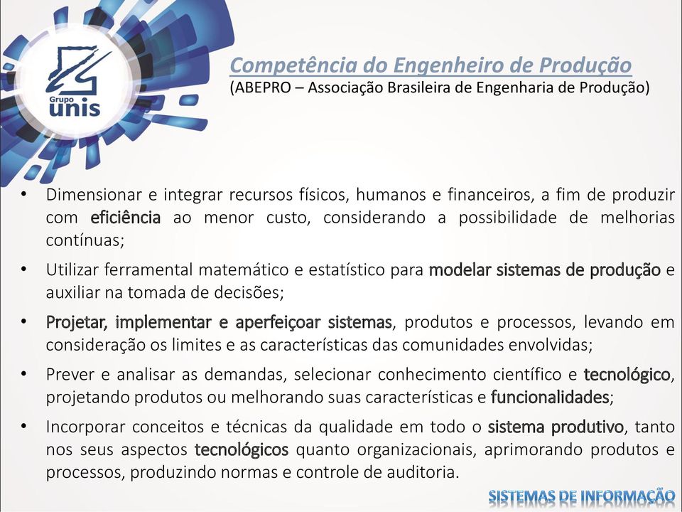 implementar e aperfeiçoar sistemas, produtos e processos, levando em consideração os limites e as características das comunidades envolvidas; Prever e analisar as demandas, selecionar conhecimento