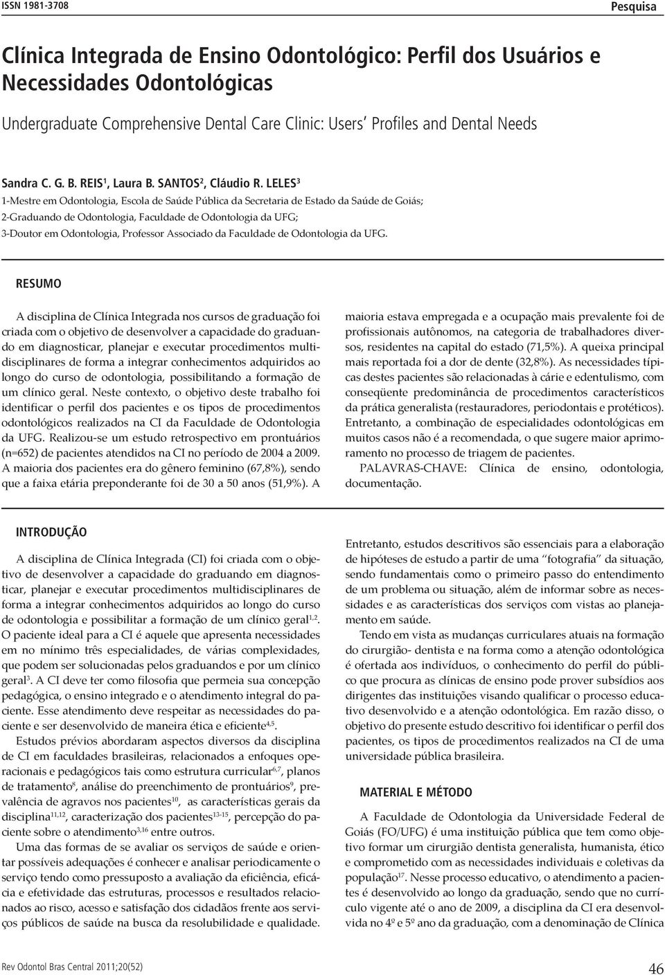 LELES 3 1-Mestre em Odontologia, Escola de Saúde Pública da Secretaria de Estado da Saúde de Goiás; 2-Graduando de Odontologia, Faculdade de Odontologia da UFG; 3-Doutor em Odontologia, Professor