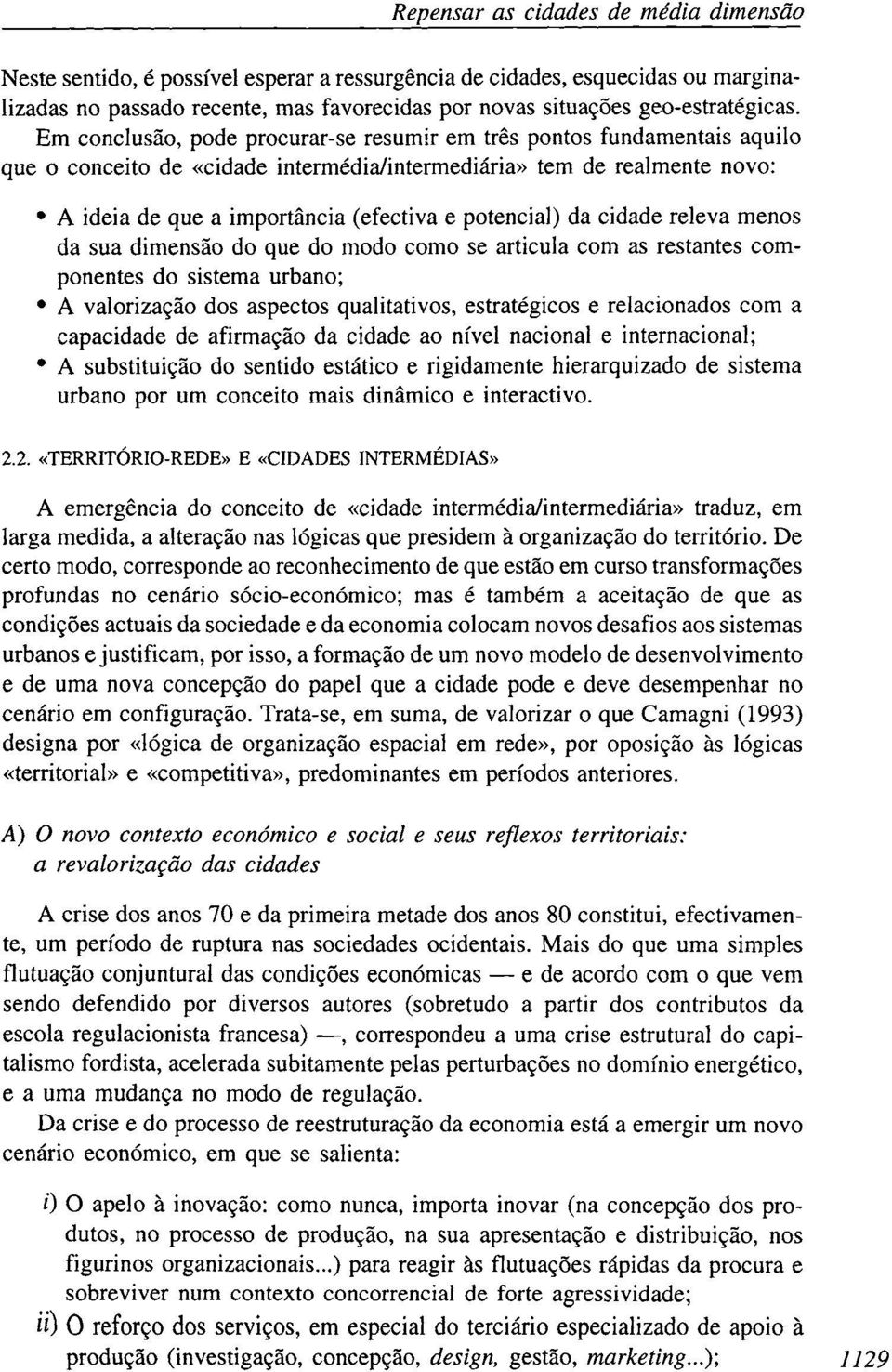 Em conclusão, pode procurar-se resumir em três pontos fundamentais aquilo que o conceito de «cidade intermédia/intermediária» tem de realmente novo: A ideia de que a importância (efectiva e