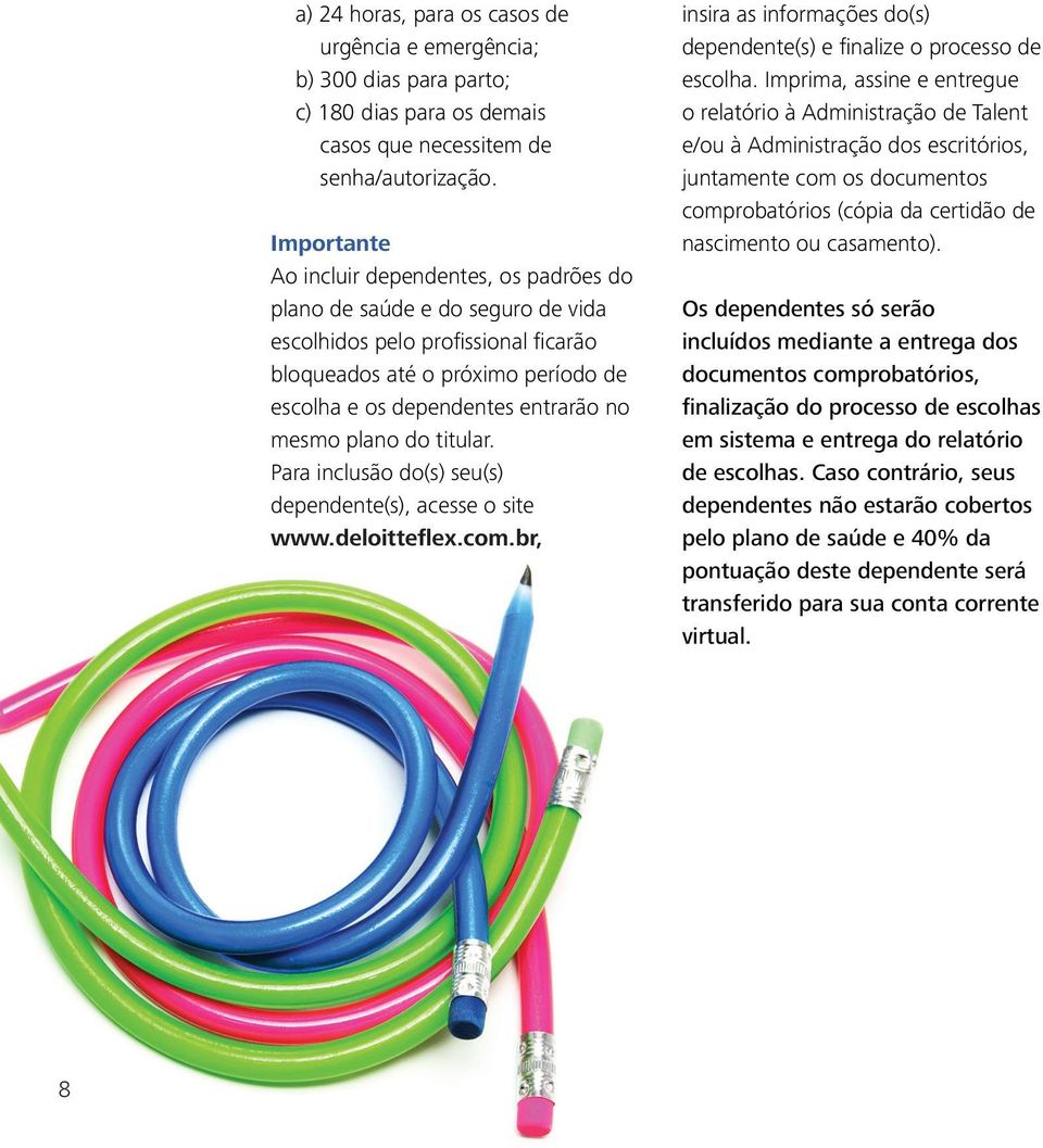 plano do titular. Para inclusão do(s) seu(s) dependente(s), acesse o site www.deloitteflex.com.br, insira as informações do(s) dependente(s) e finalize o processo de escolha.