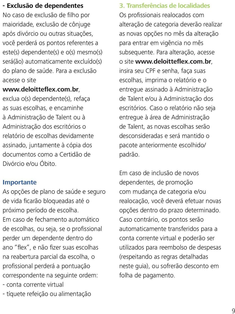 br, exclua o(s) dependente(s), refaça as suas escolhas, e encaminhe à Administração de Talent ou à Administração dos escritórios o relatório de escolhas devidamente assinado, juntamente à cópia dos