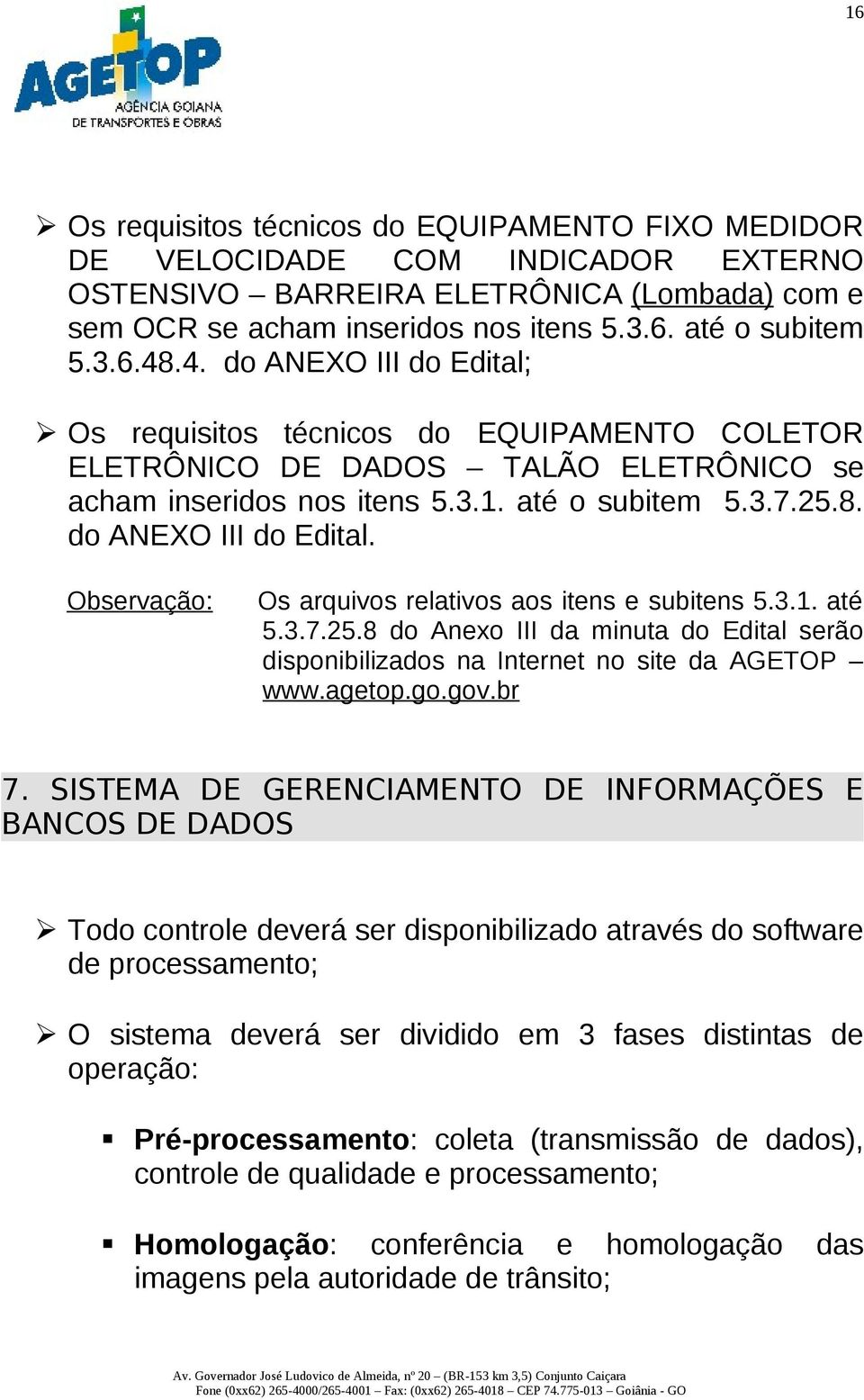 3.1. até 5.3.7.25.8 do Anexo III da minuta do Edital serão disponibilizados na Internet no site da AGETOP www.agetop.go.gov.br 7.