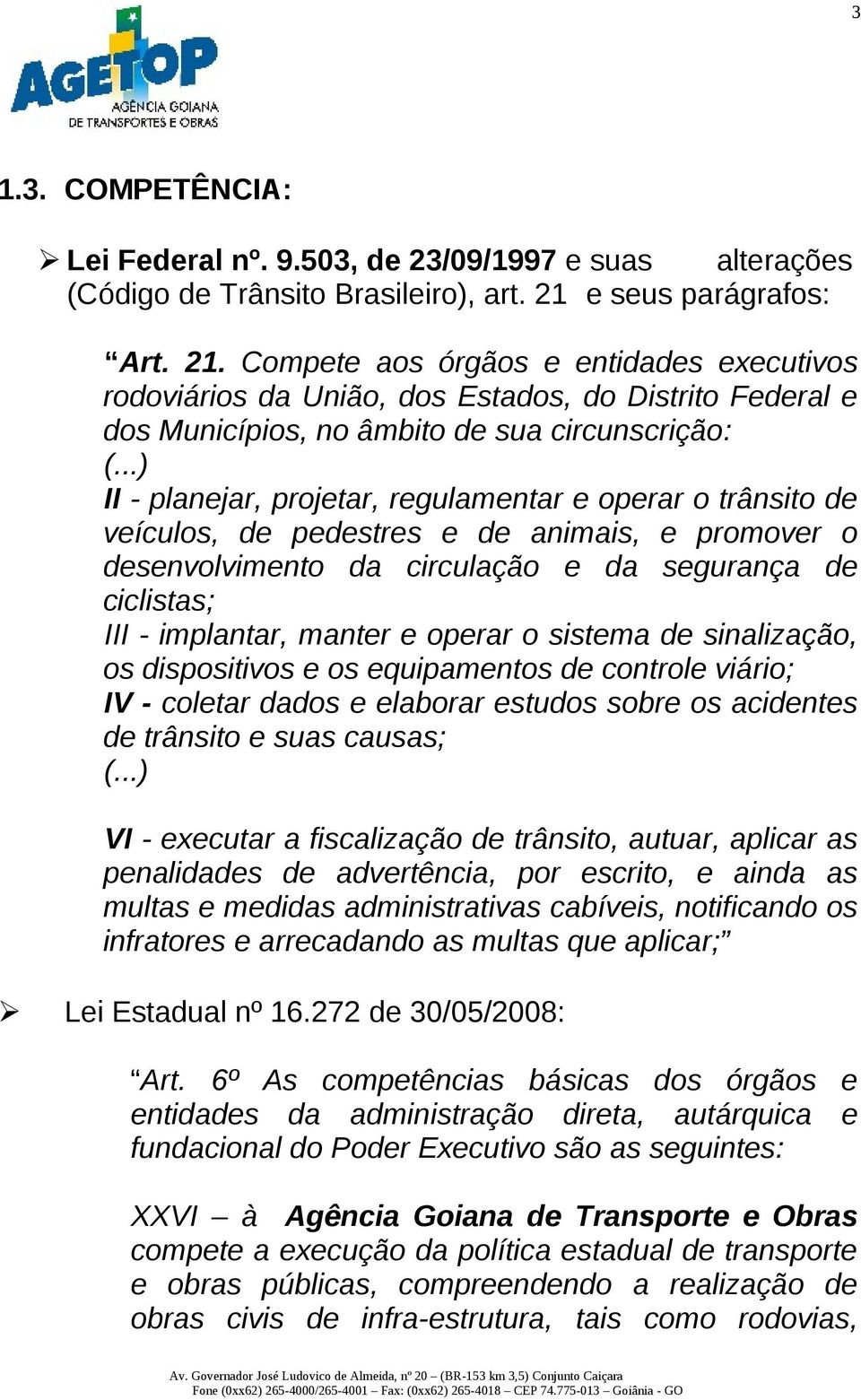 ..) II - planejar, projetar, regulamentar e operar o trânsito de veículos, de pedestres e de animais, e promover o desenvolvimento da circulação e da segurança de ciclistas; III - implantar, manter e