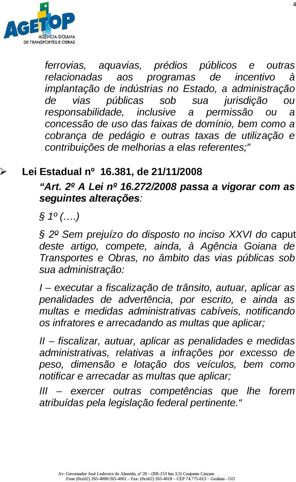 Estadual nº 16.381, de 21/11/2008 Art. 2º A Lei nº 16.272/2008 passa a vigorar com as seguintes alterações: 1º (.