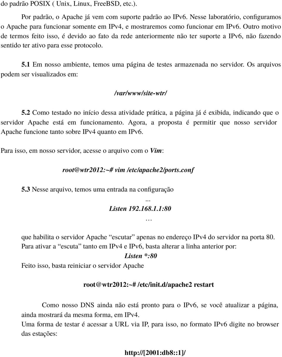 Outro motivo de termos feito isso, é devido ao fato da rede anteriormente não ter suporte a IPv6, não fazendo sentido ter ativo para esse protocolo. 5.