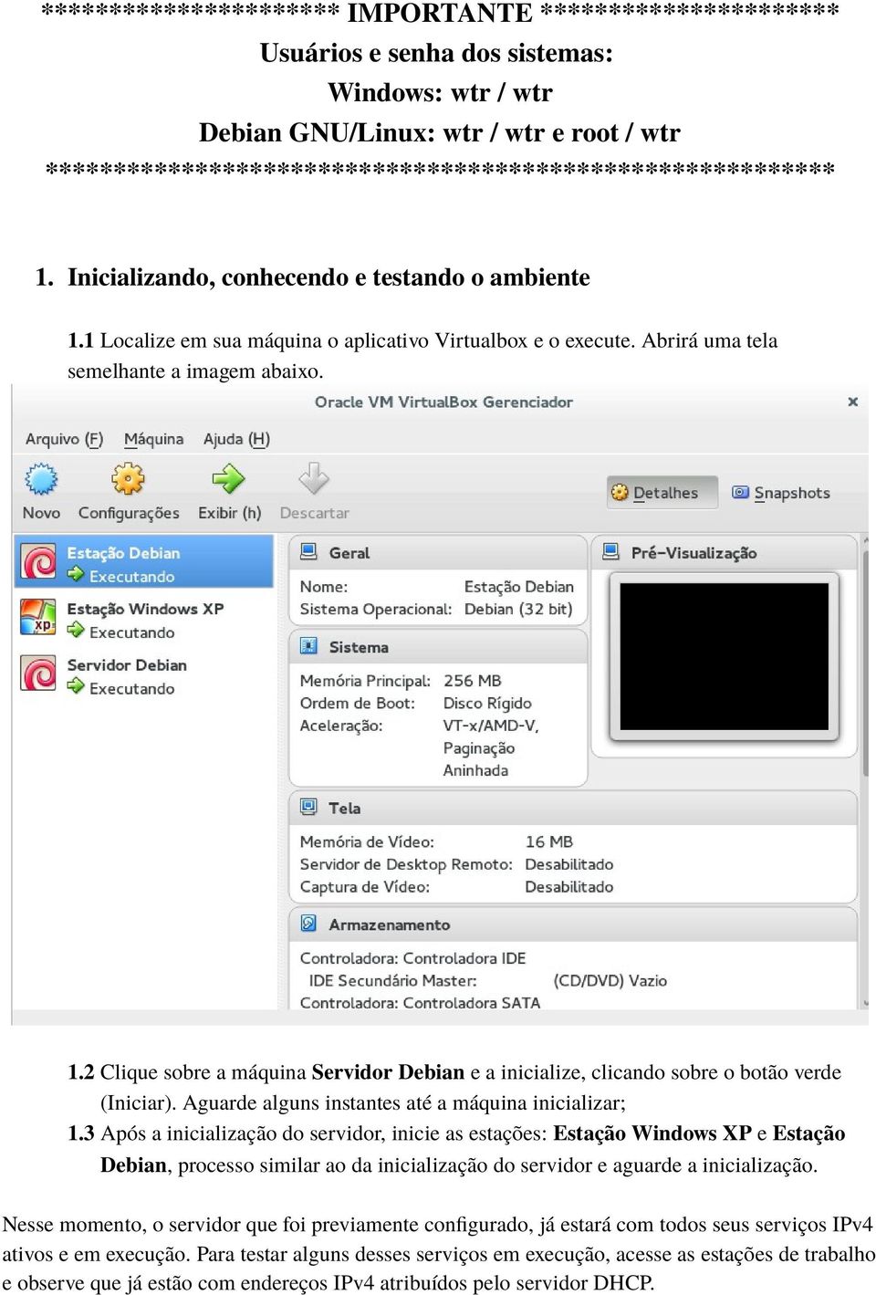 Abrirá uma tela semelhante a imagem abaixo. 1.2 Clique sobre a máquina Servidor Debian e a inicialize, clicando sobre o botão verde (Iniciar). Aguarde alguns instantes até a máquina inicializar; 1.