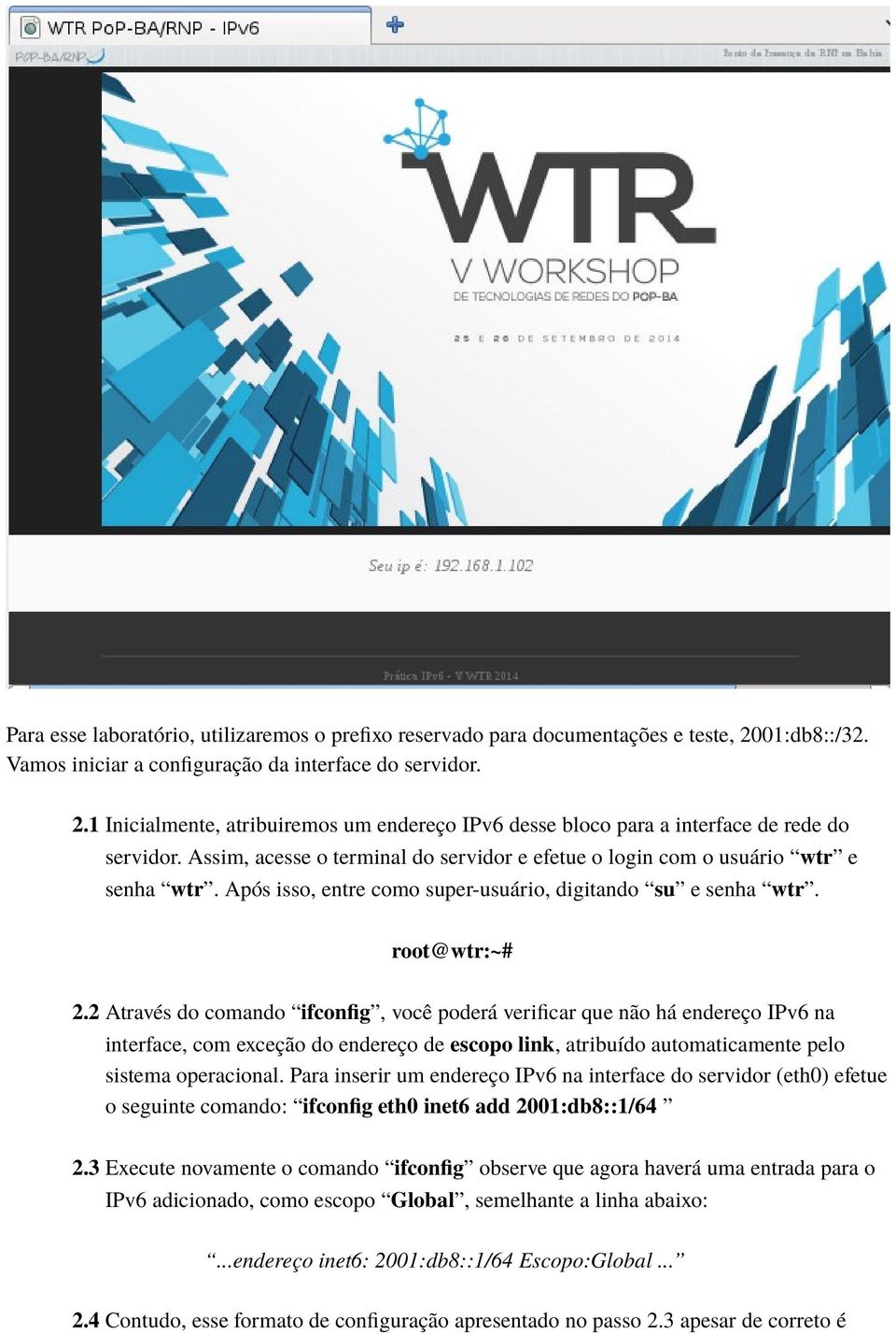 2 Através do comando ifconfig, você poderá verificar que não há endereço IPv6 na interface, com exceção do endereço de escopo link, atribuído automaticamente pelo sistema operacional.