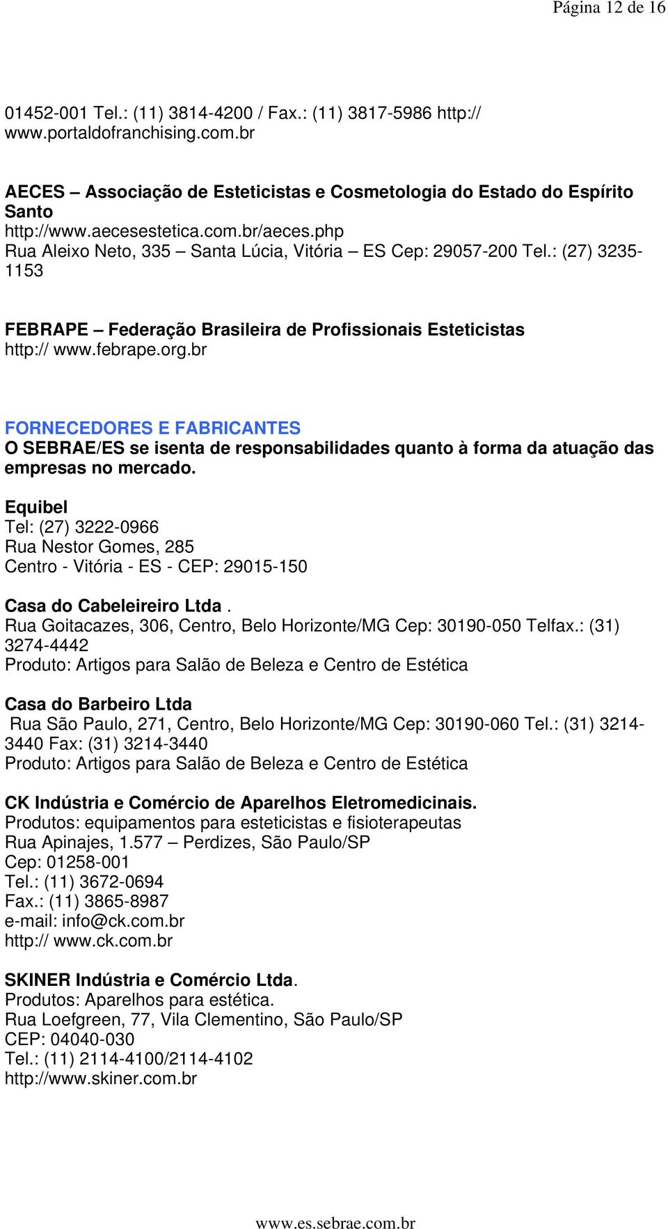 br FORNECEDORES E FABRICANTES O SEBRAE/ES se isenta de responsabilidades quanto à forma da atuação das empresas no mercado.