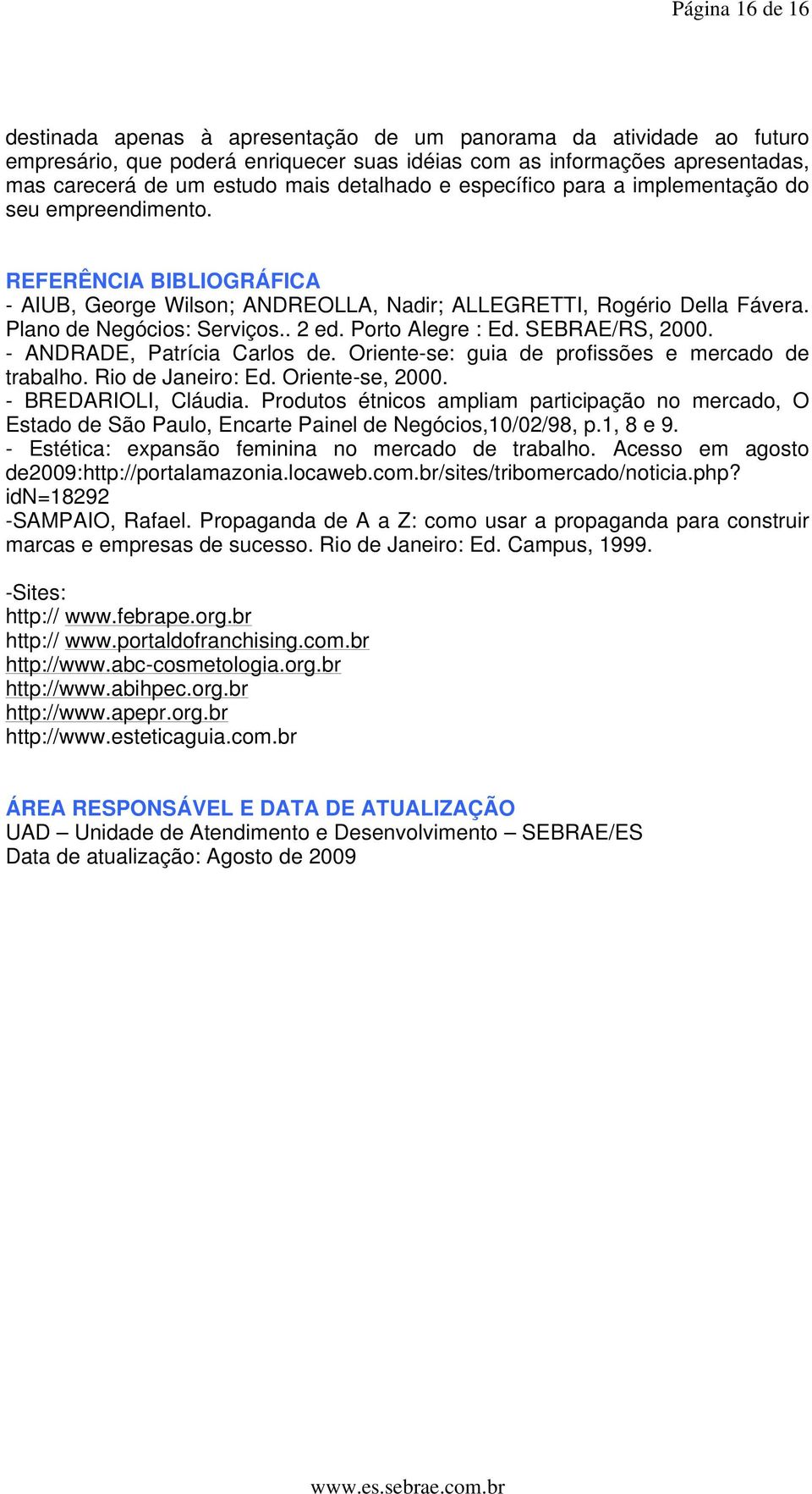 . 2 ed. Porto Alegre : Ed. SEBRAE/RS, 2000. - ANDRADE, Patrícia Carlos de. Oriente-se: guia de profissões e mercado de trabalho. Rio de Janeiro: Ed. Oriente-se, 2000. - BREDARIOLI, Cláudia.