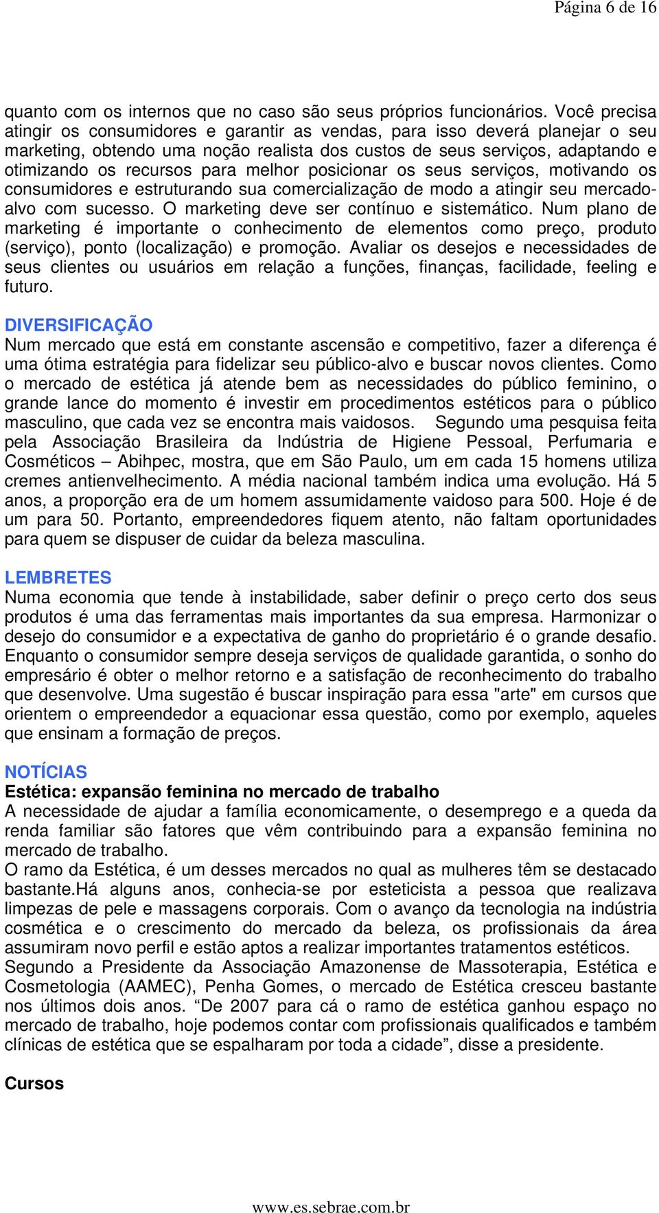 melhor posicionar os seus serviços, motivando os consumidores e estruturando sua comercialização de modo a atingir seu mercadoalvo com sucesso. O marketing deve ser contínuo e sistemático.