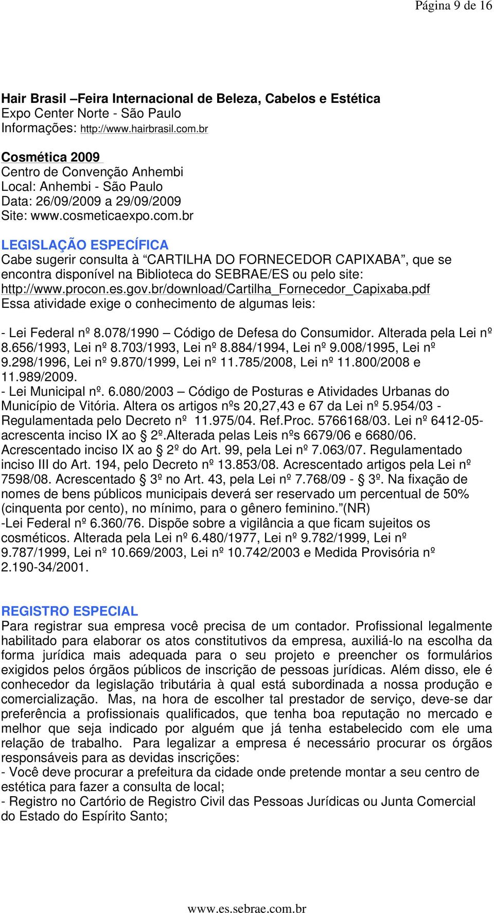 br LEGISLAÇÃO ESPECÍFICA Cabe sugerir consulta à CARTILHA DO FORNECEDOR CAPIXABA, que se encontra disponível na Biblioteca do SEBRAE/ES ou pelo site: http://www.procon.es.gov.