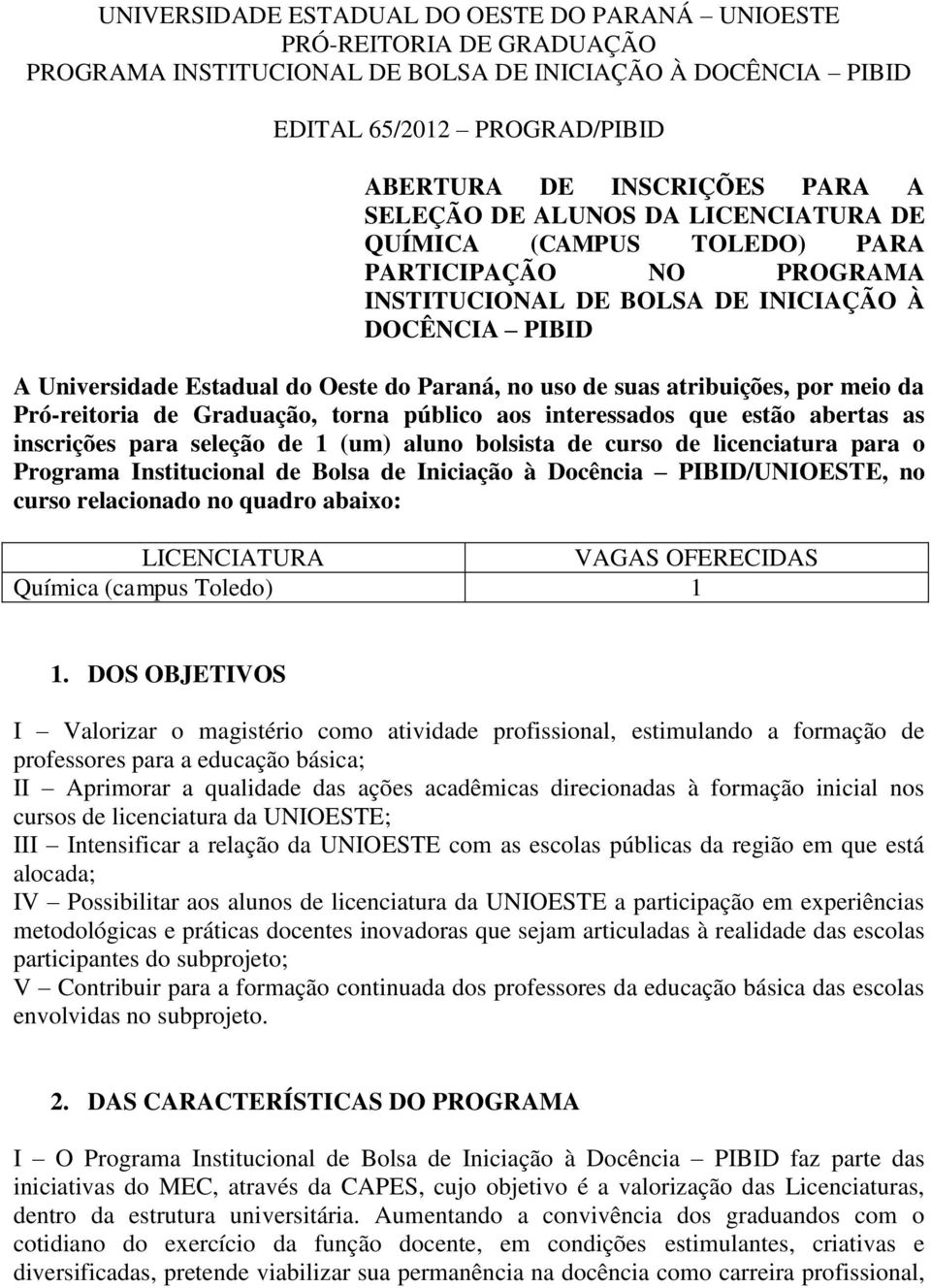 suas atribuições, por meio da Pró-reitoria de Graduação, torna público aos interessados que estão abertas as inscrições para seleção de 1 (um) aluno bolsista de curso de licenciatura para o Programa