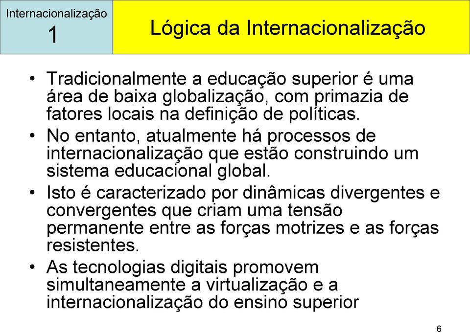 No entanto, atualmente há processos de internacionalização que estão construindo um sistema educacional global.
