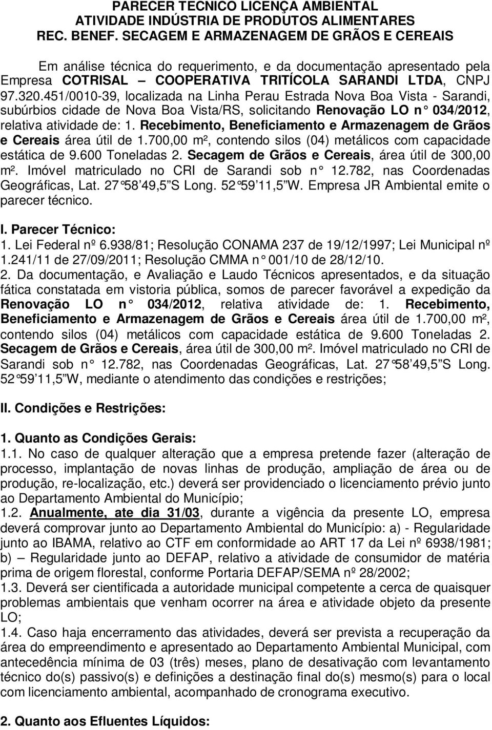 451/0010-39, localizada na Linha Perau Estrada Nova Boa Vista - Sarandi, subúrbios cidade de Nova Boa Vista/RS, solicitando Renovação LO n 034/2012, relativa atividade de: 1.