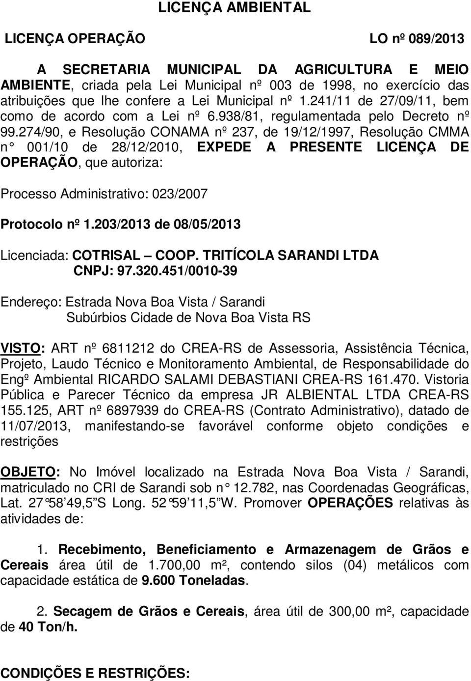 274/90, e Resolução CONAMA nº 237, de 19/12/1997, Resolução CMMA n 001/10 de 28/12/2010, EXPEDE A PRESENTE LICENÇA DE OPERAÇÃO, que autoriza: Processo Administrativo: 023/2007 Protocolo nº 1.