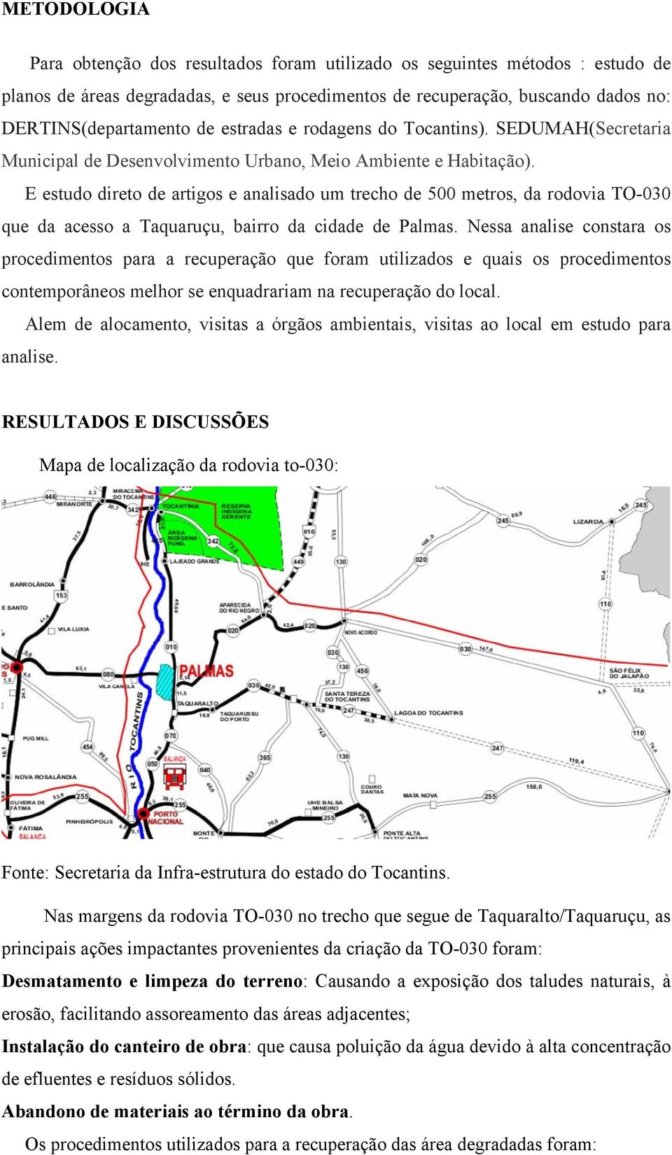 E estudo direto de artigos e analisado um trecho de 500 metros, da rodovia TO-030 que da acesso a Taquaruçu, bairro da cidade de Palmas.