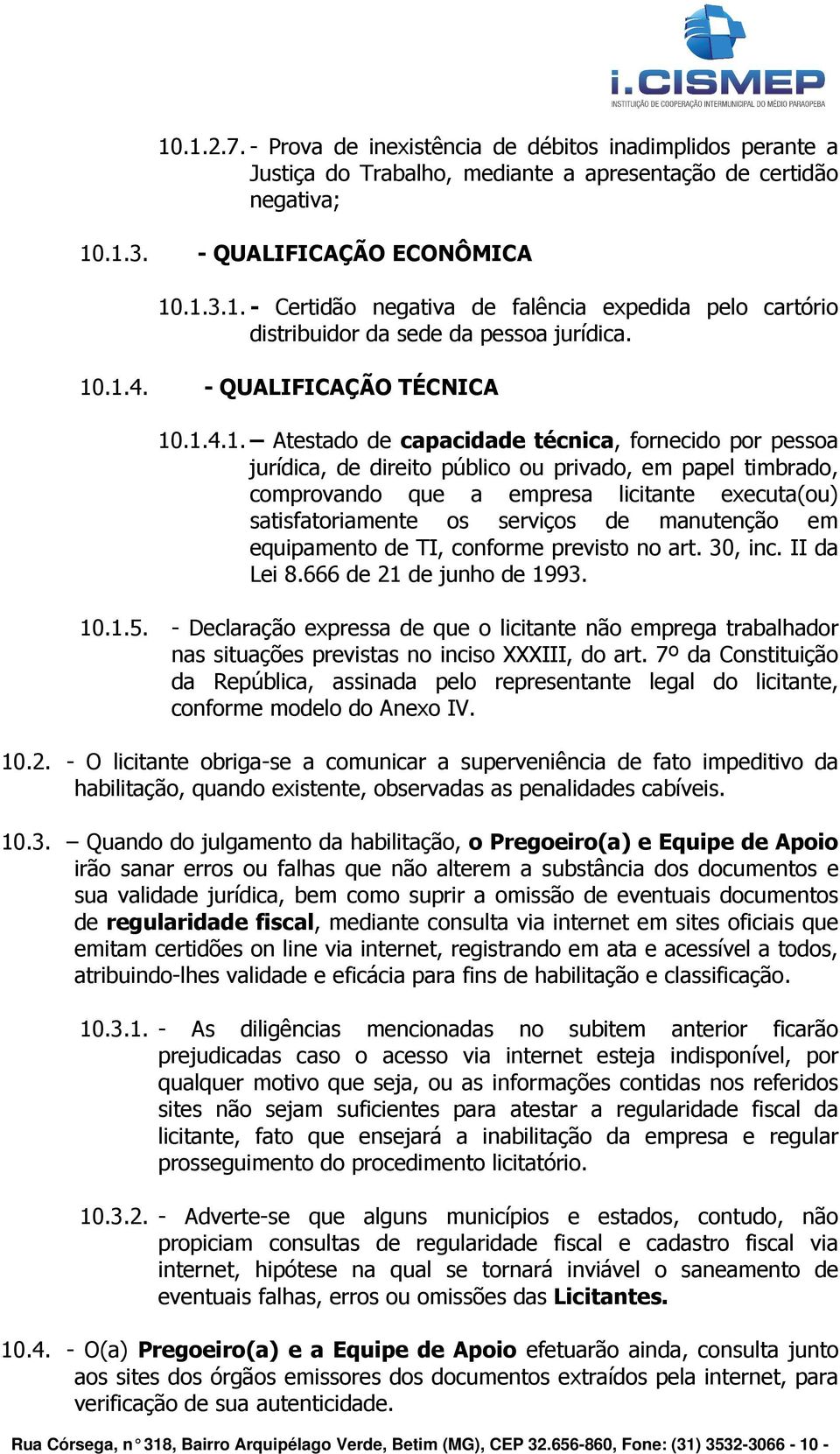 executa(ou) satisfatoriamente os serviços de manutenção em equipamento de TI, conforme previsto no art. 30, inc. II da Lei 8.666 de 21 de junho de 1993. 10.1.5.