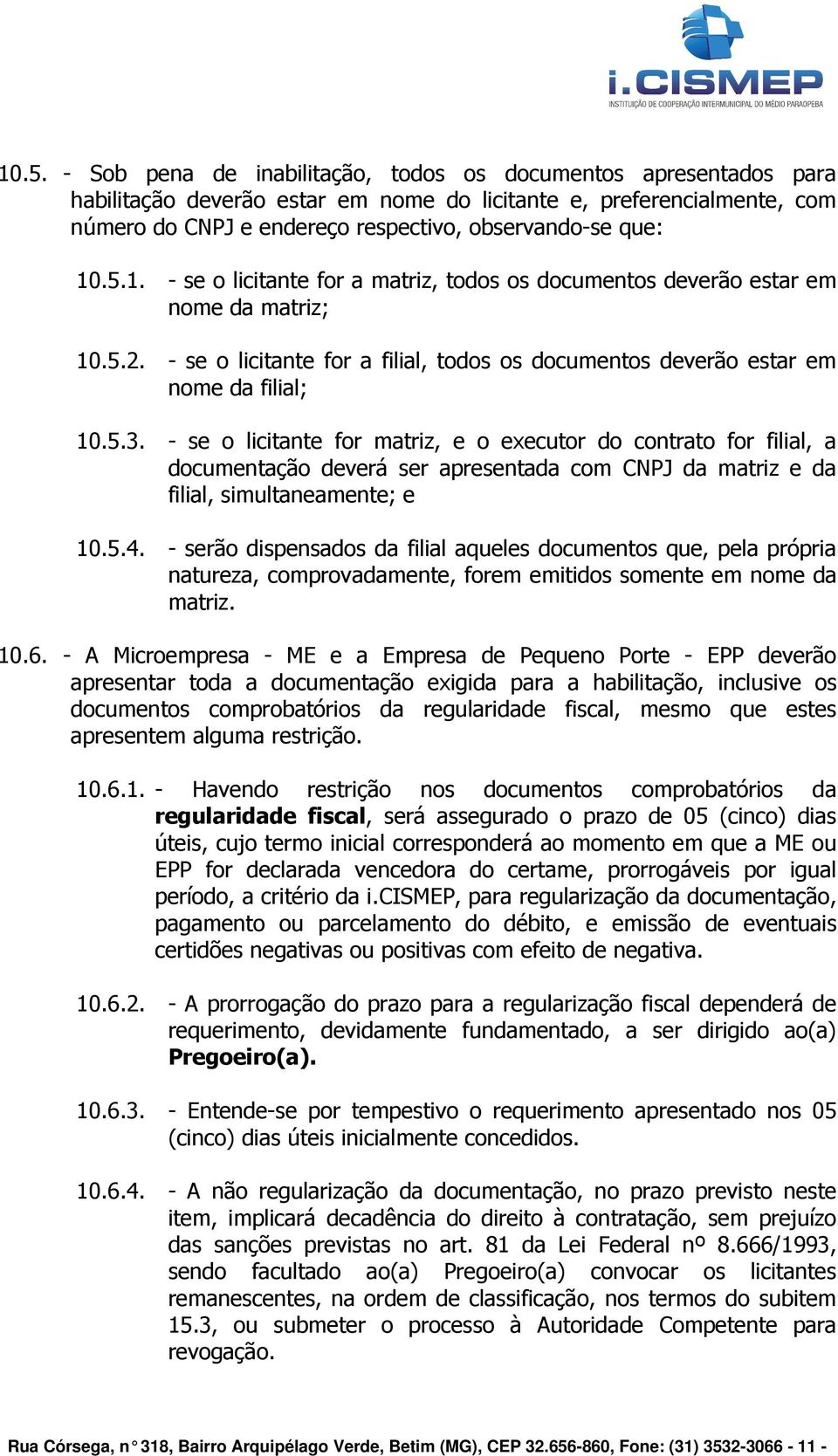 - se o licitante for matriz, e o executor do contrato for filial, a documentação deverá ser apresentada com CNPJ da matriz e da filial, simultaneamente; e 10.5.4.