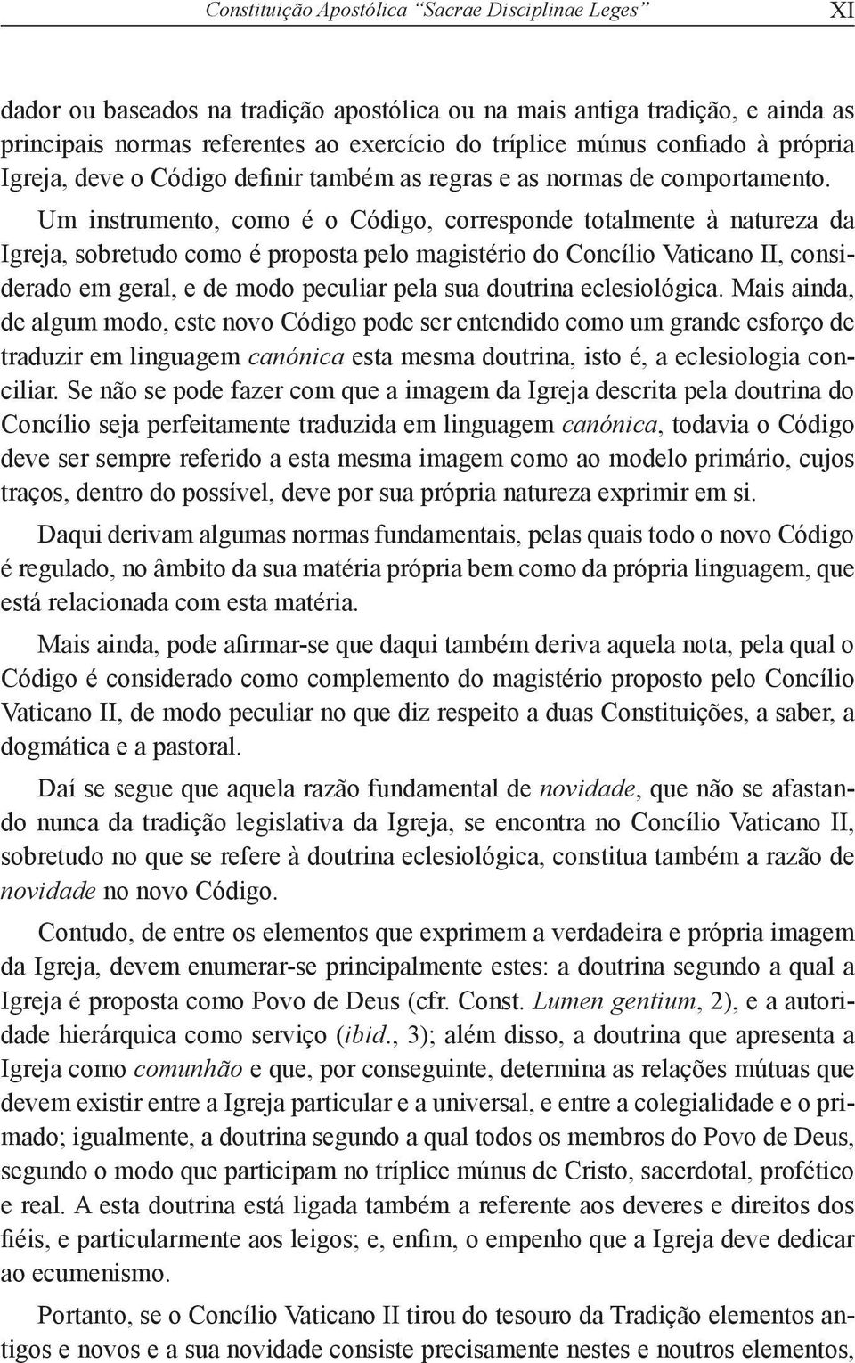 Um instrumento, como é o Código, corresponde totalmente à natureza da Igreja, sobretudo como é proposta pelo magistério do Concílio Vaticano II, considerado em geral, e de modo peculiar pela sua