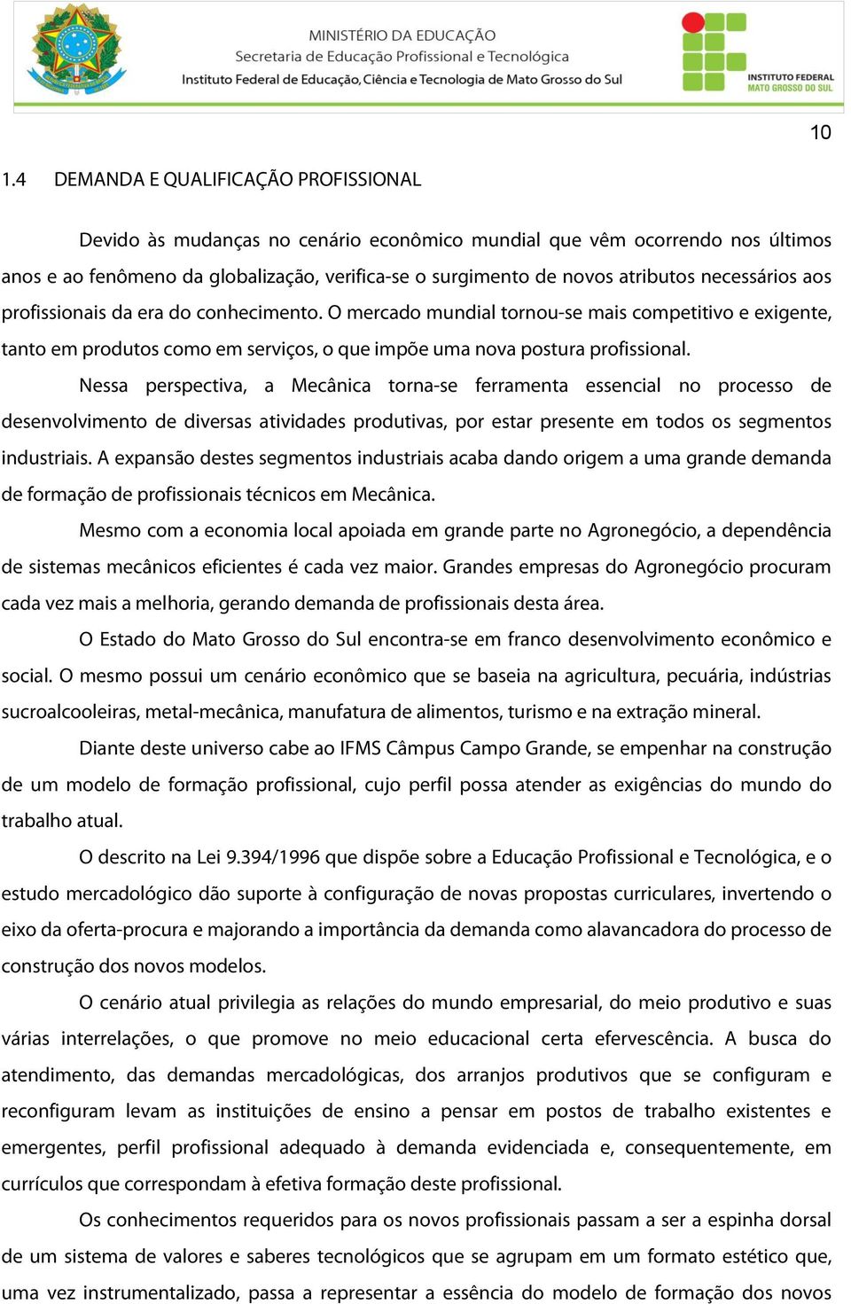 Nessa perspectiva, a Mecânica torna-se ferramenta essencial no processo de desenvolvimento de diversas atividades produtivas, por estar presente em todos os segmentos industriais.