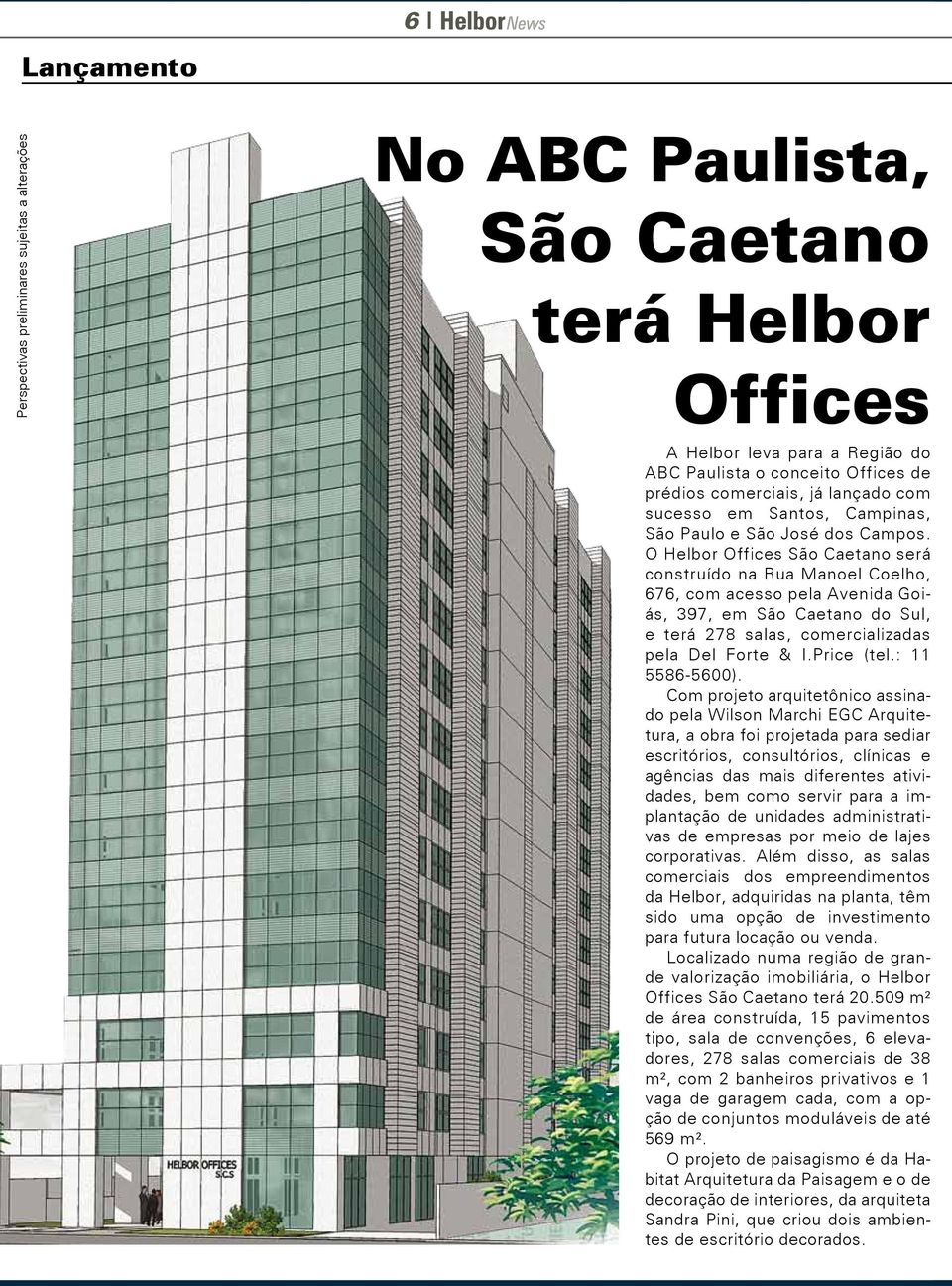 O Helbor Offices São Caetano será construído na Rua Manoel Coelho, 676, com acesso pela Avenida Goiás, 397, em São Caetano do Sul, e terá 278 salas, comercializadas pela Del Forte & I.Price (tel.