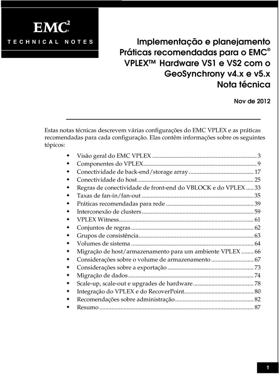 Elas contêm informações sobre os seguintes tópicos: Visão geral do EMC VPLEX... 3 Componentes do VPLEX... 9 Conectividade de back-end/storage array... 17 Conectividade do host.