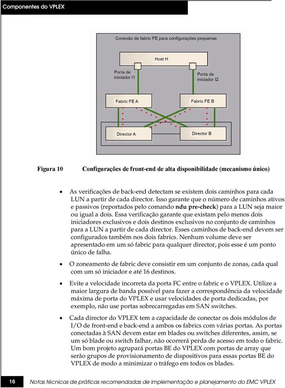 Essa verificação garante que existam pelo menos dois iniciadores exclusivos e dois destinos exclusivos no conjunto de caminhos para a LUN a partir de cada director.