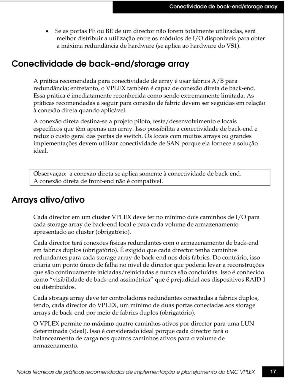 Conectividade de back-end/storage array A prática recomendada para conectividade de array é usar fabrics A/B para redundância; entretanto, o VPLEX também é capaz de conexão direta de back-end.