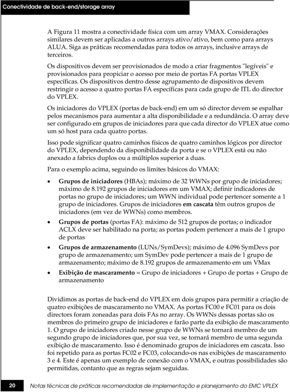 Os dispositivos devem ser provisionados de modo a criar fragmentos "legíveis" e provisionados para propiciar o acesso por meio de portas FA portas VPLEX específicas.