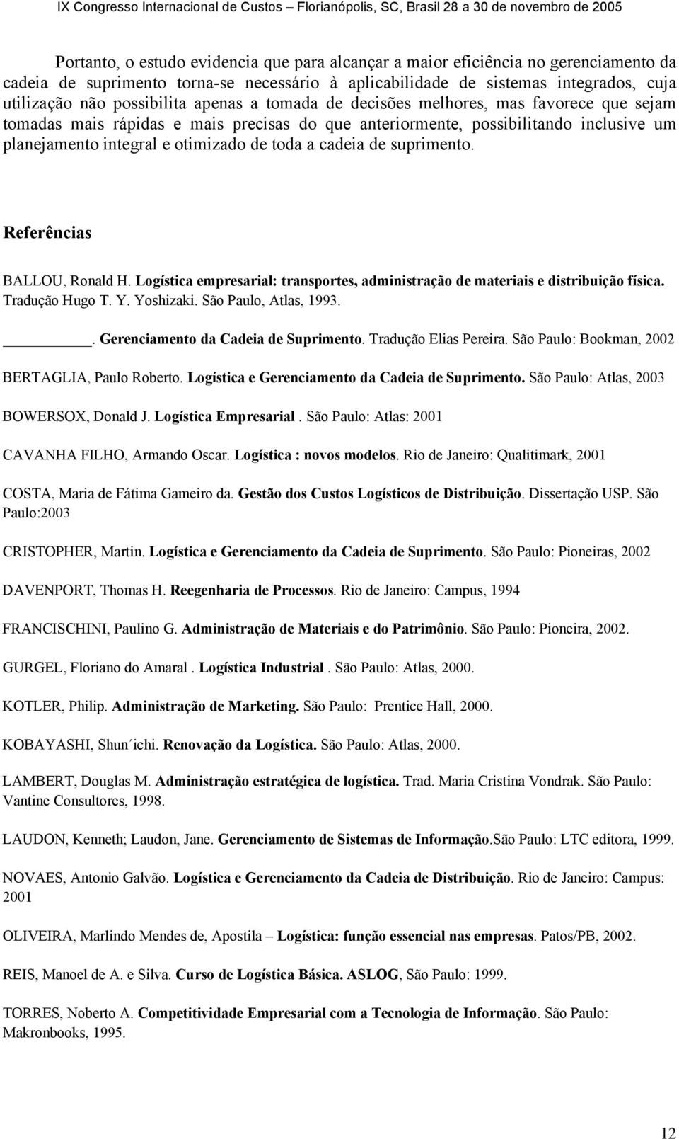 de suprimento. Referências BALLOU, Ronald H. Logística empresarial: transportes, administração de materiais e distribuição física. Tradução Hugo T. Y. Yoshizaki. São Paulo, Atlas, 1993.