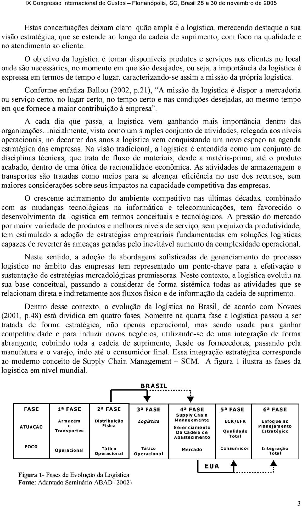 O objetivo da logística é tornar disponíveis produtos e serviços aos clientes no local onde são necessários, no momento em que são desejados, ou seja, a importância da logística é expressa em termos