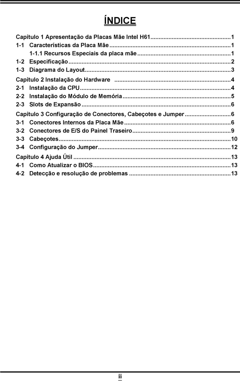 .. 5 2-3 Slots de Expansão... 6 Capítulo 3 Configuração de Conectores, Cabeçotes e Jumper... 6 3-1 Conectores Internos da Placa Mãe.