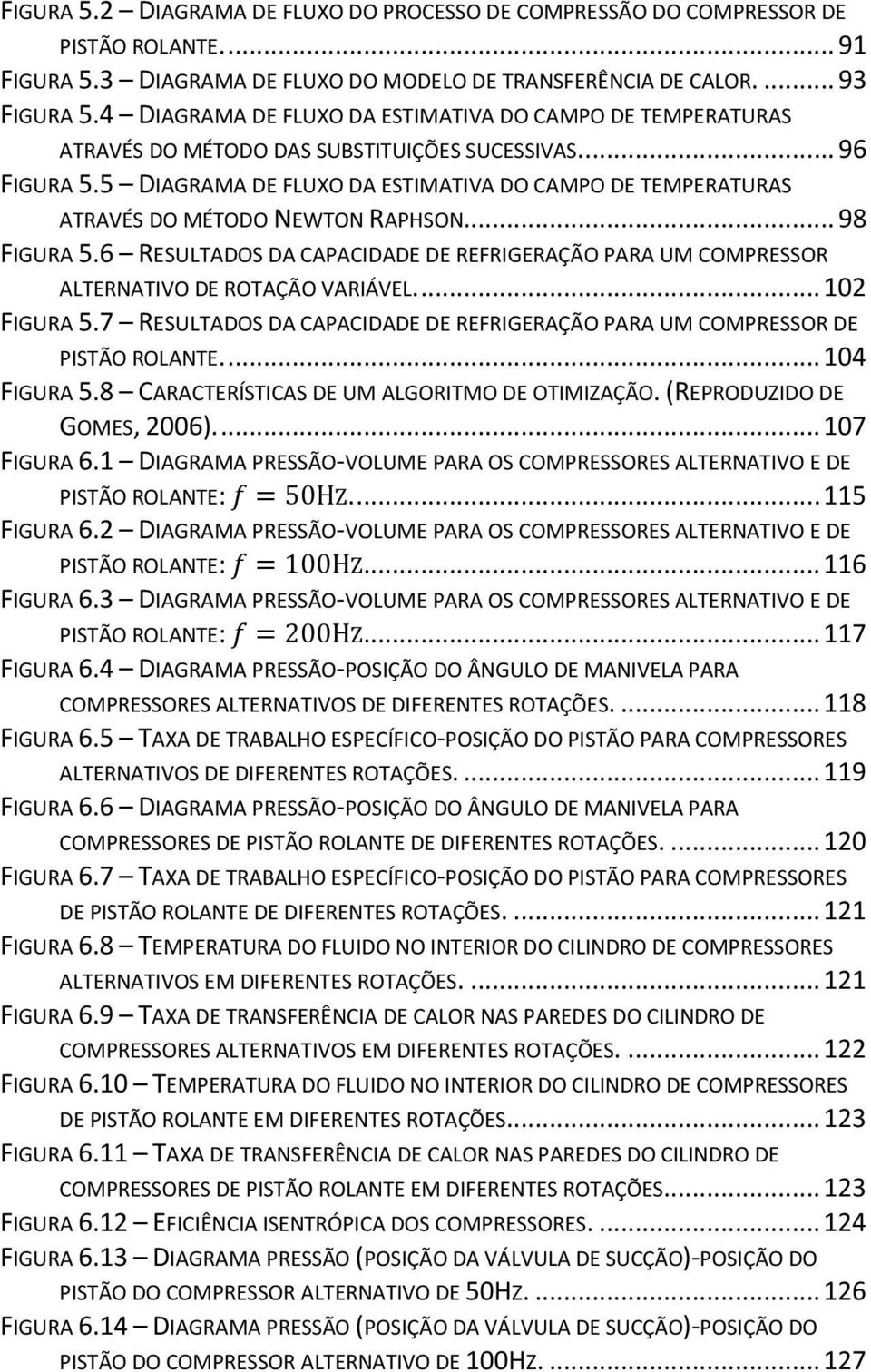 5 DIAGRAMA DE FLUXO DA ESTIMATIVA DO CAMPO DE TEMPERATURAS ATRAVÉS DO MÉTODO NEWTON RAPHSON... 98 FIGURA 5.