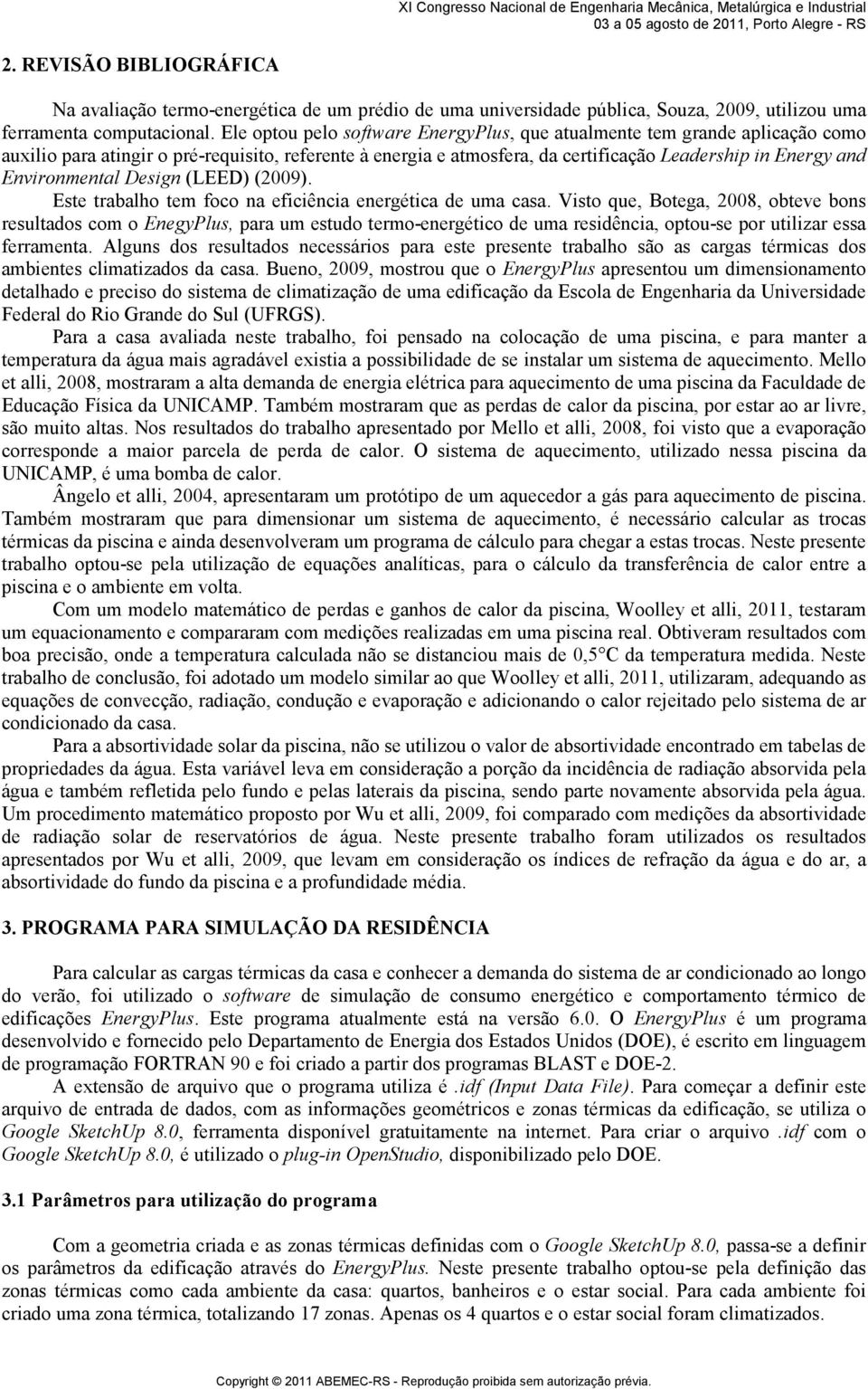 Environmental Design (LEED) (2009). Este trabalho tem foco na eficiência energética de uma casa.