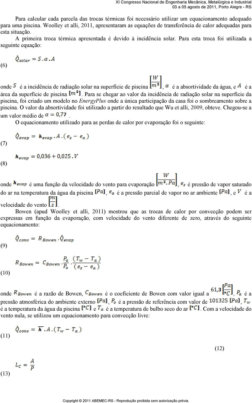 Para esta troca foi utilizada a seguinte equação: (6) onde é a incidência de radiação solar na superfície de piscina, é a absortividade da água, e é a área da superfície de piscina.