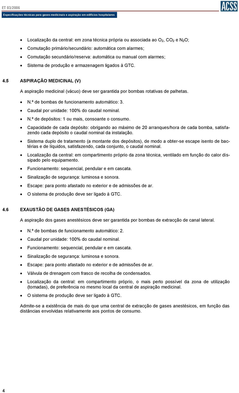 º de bombas de funcionamento automático: 3. Caudal por unidade: 100% do caudal nominal. N.º de depósitos: 1 ou mais, consoante o consumo.