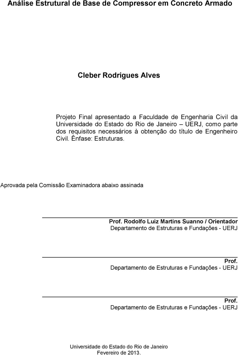 Aprovada pela Comissão Examinadora abaixo assinada Prof. Rodolfo Luiz Martins Suanno / Orientador Departamento de Estruturas e Fundações - UERJ Prof.