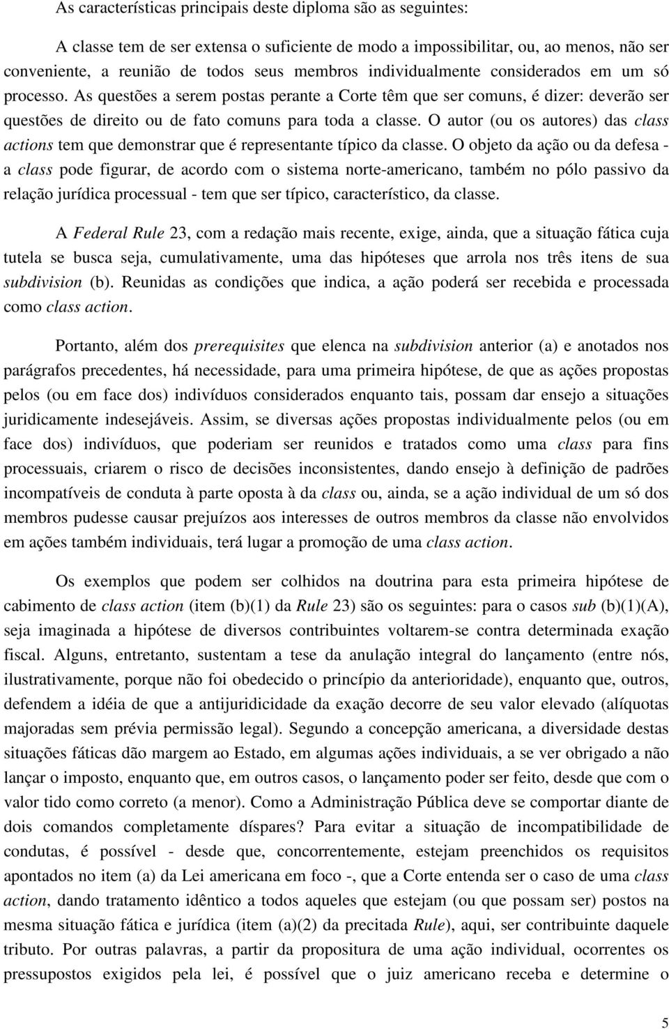 O autor (ou os autores) das class actions tem que demonstrar que é representante típico da classe.