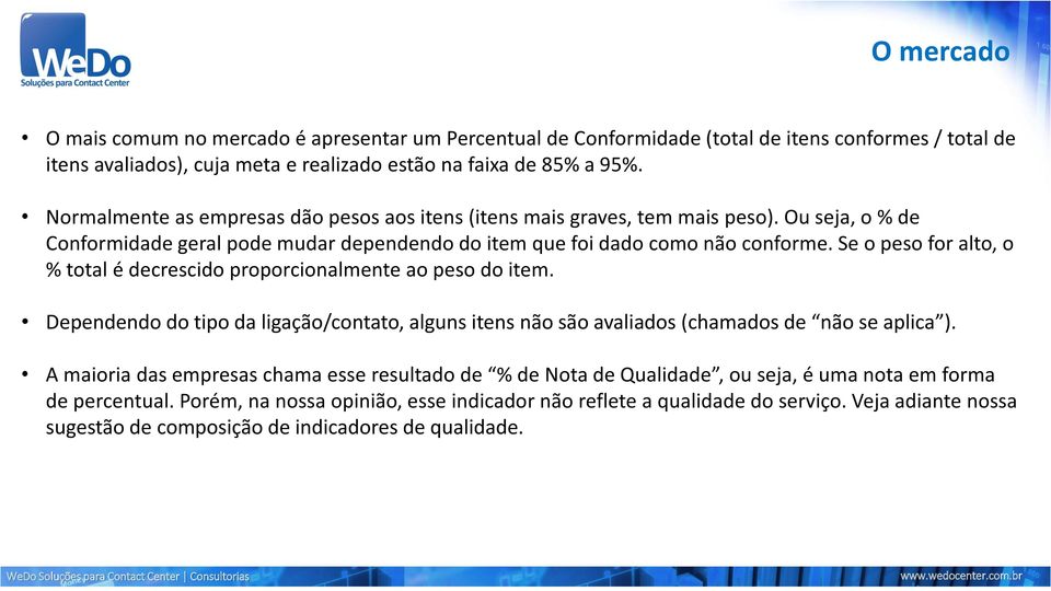 Se o peso for alto, o % total é decrescido proporcionalmente ao peso do item. Dependendo do tipo da ligação/contato, alguns itens não são avaliados (chamados de não se aplica ).