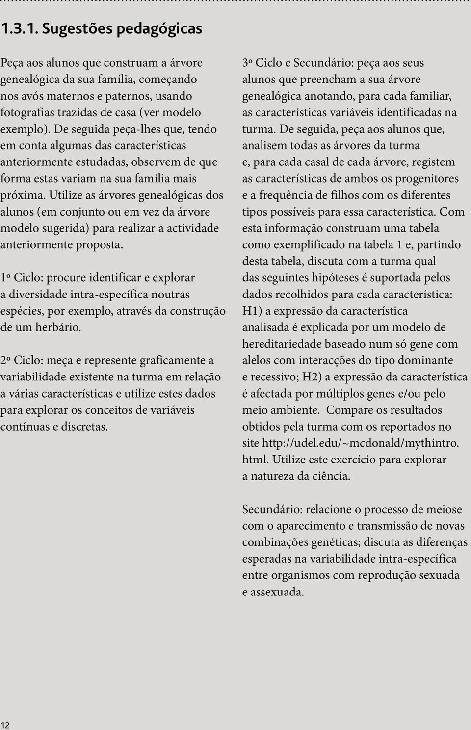 Utilize as árvores genealógicas dos alunos (em conjunto ou em vez da árvore modelo sugerida) para realizar a actividade anteriormente proposta.