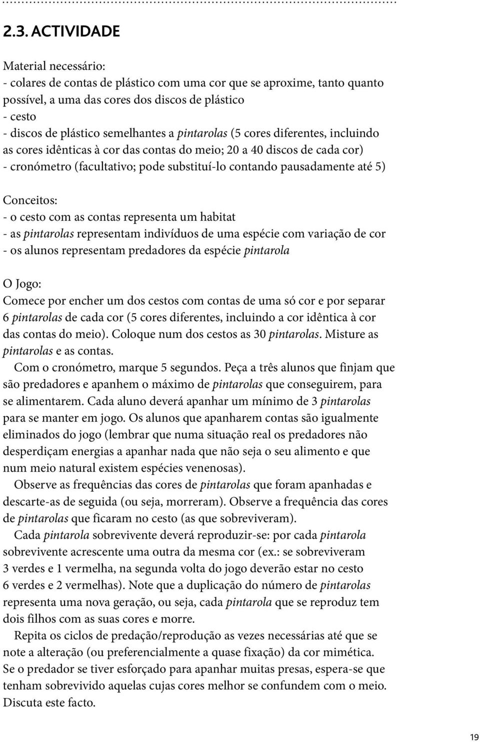 5) Conceitos: - o cesto com as contas representa um habitat - as pintarolas representam indivíduos de uma espécie com variação de cor - os alunos representam predadores da espécie pintarola O Jogo: