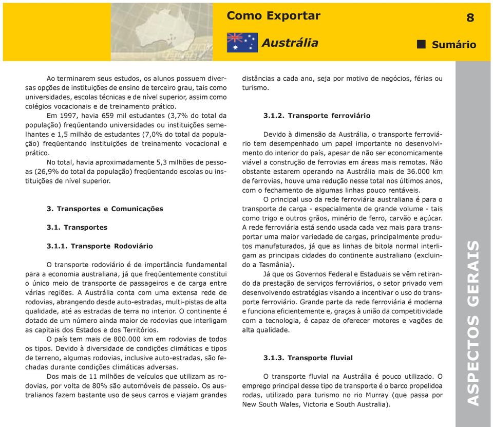 Em 1997, havia 659 mil estudantes (3,7% do total da população) freqüentando universidades ou instituições semelhantes e 1,5 milhão de estudantes (7,0% do total da população) freqüentando instituições