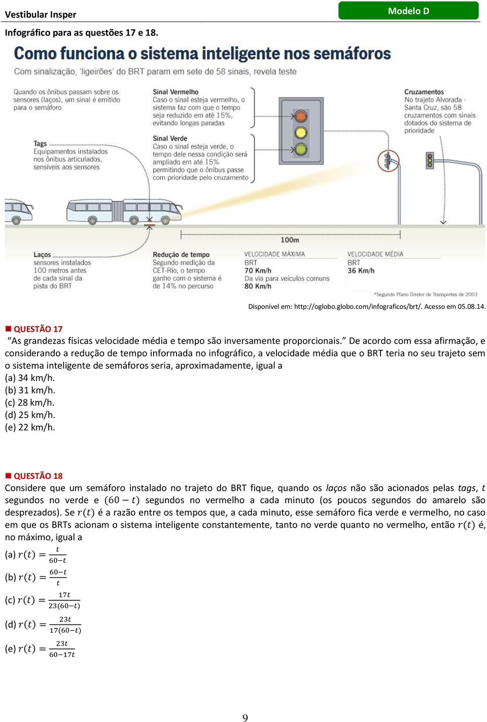 De acordo com essa afirmação, e considerando a redução de tempo informada no infográfico, a velocidade média que o BRT teria no seu trajeto sem o sistema inteligente de semáforos seria,