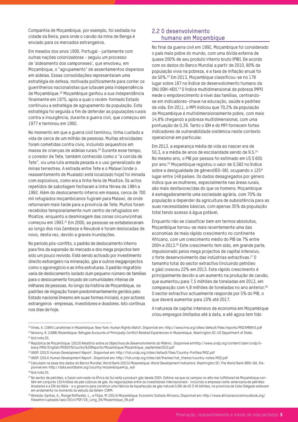 em aldeias. Essas consolidações representaram uma estratégia de defesa, motivada politicamente para conter os guerrilheiros nacionalistas que lutavam pela independência de Moçambique.