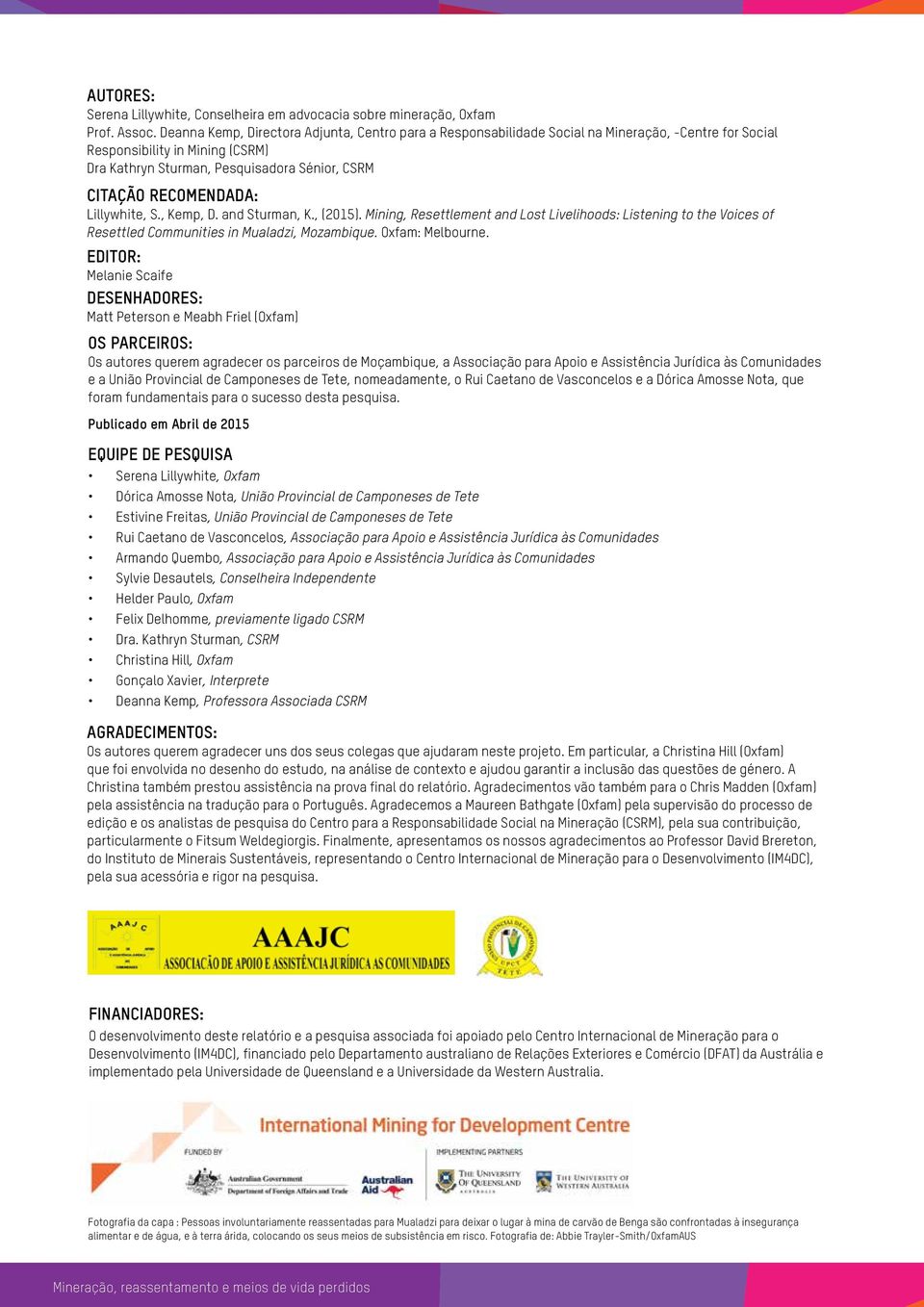 RECOMENDADA: Lillywhite, S., Kemp, D. and Sturman, K., (2015). Mining, Resettlement and Lost Livelihoods: Listening to the Voices of Resettled Communities in Mualadzi, Mozambique. Oxfam: Melbourne.