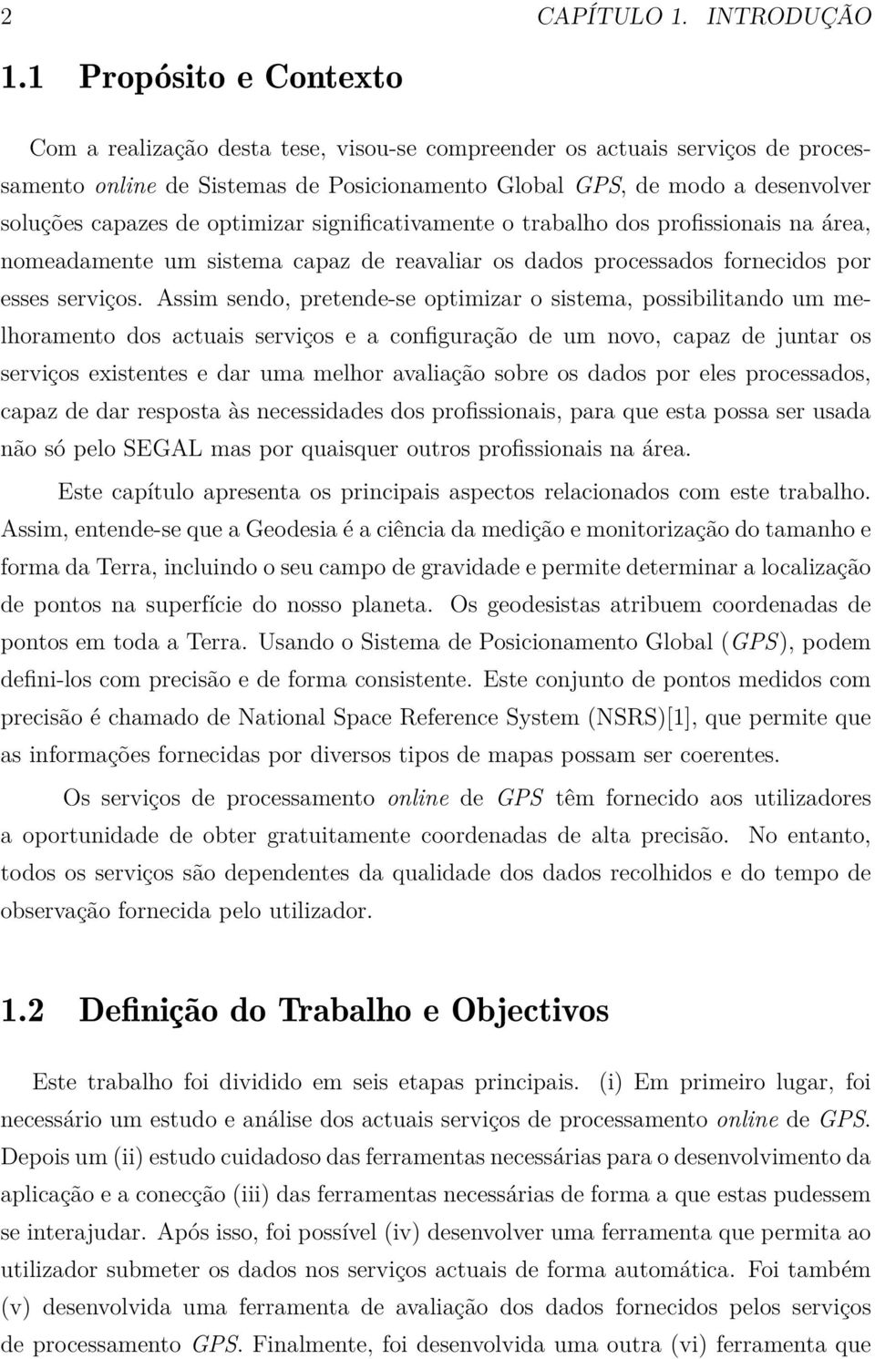 de optimizar significativamente o trabalho dos profissionais na área, nomeadamente um sistema capaz de reavaliar os dados processados fornecidos por esses serviços.