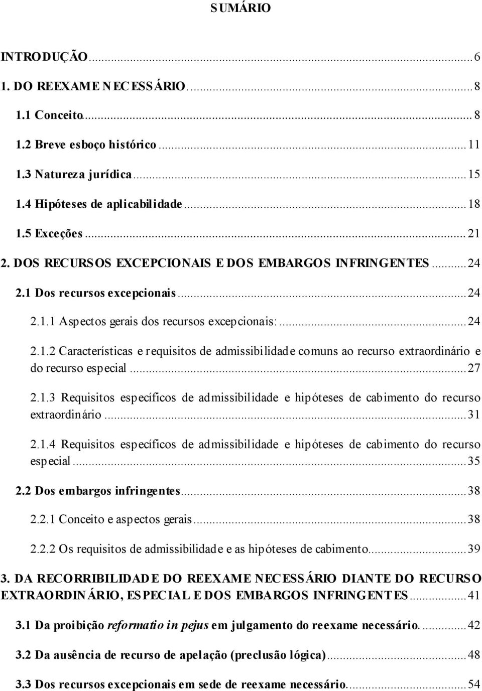 ..27 2.1.3 Requisitos específicos de admissibilidade e hipóteses de cabimento do recurso extraordinário...31 2.1.4 Requisitos específicos de admissibilidade e hipóteses de cabimento do recurso especial.