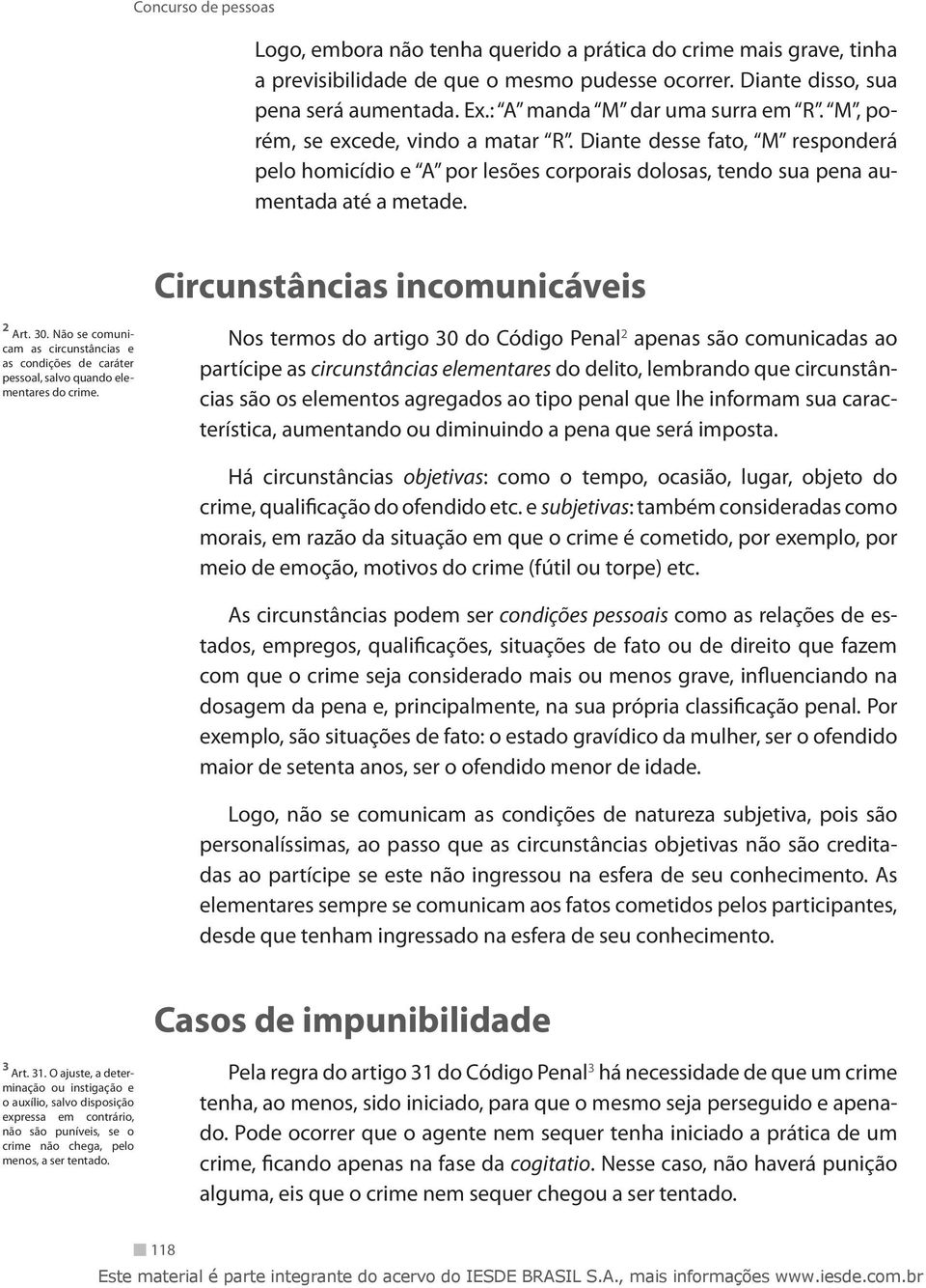 Não se comunicam as circunstâncias e as condições de caráter pessoal, salvo quando elementares do crime.