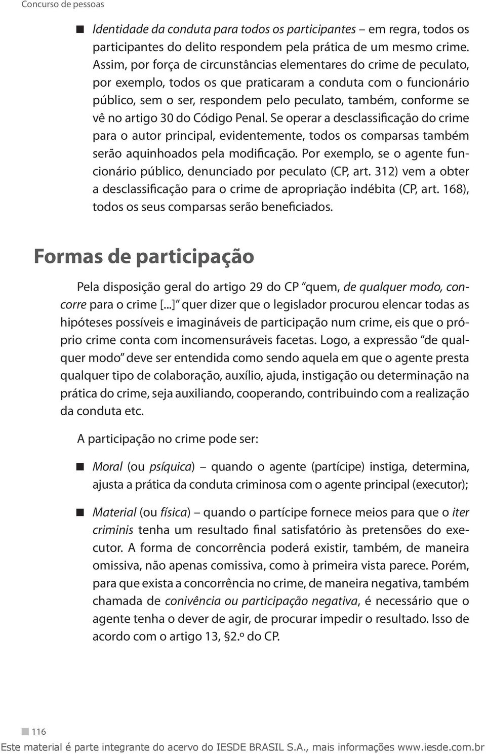 vê no artigo 30 do Código Penal. Se operar a desclassificação do crime para o autor principal, evidentemente, todos os comparsas também serão aquinhoados pela modificação.