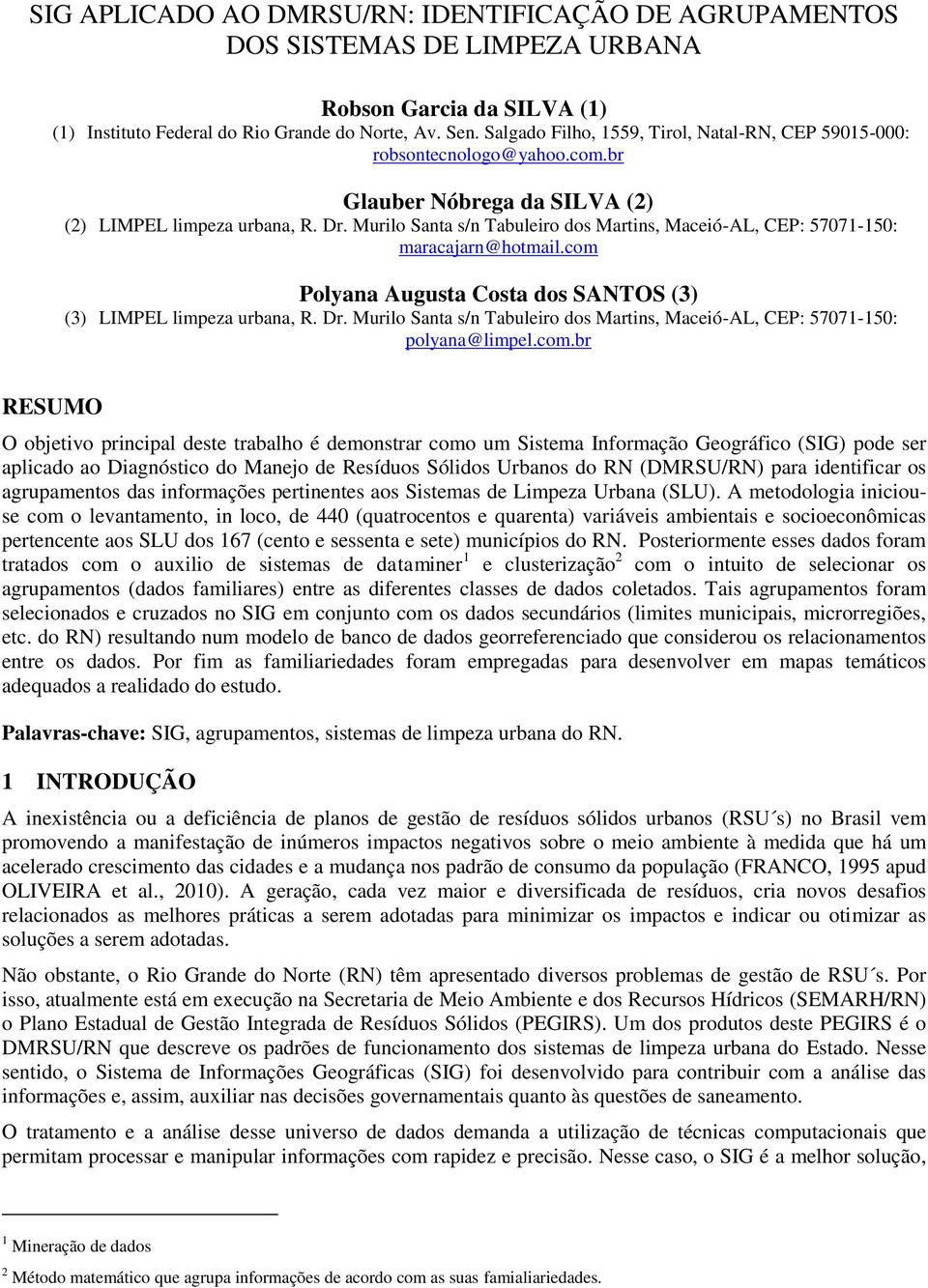 Murilo Santa s/n Tabuleiro dos Martins, Maceió-AL, CEP: 57071-150: maracajarn@hotmail.com Polyana Augusta Costa dos SANTOS (3) (3) LIMPEL limpeza urbana, R. Dr.